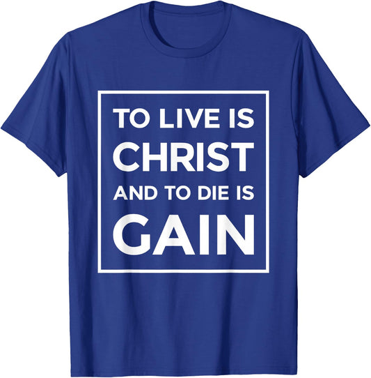 To Live Is Christ To Die Is Gain Christian Jesus Bible Verse T-Shirt - T-Shirt | Royal