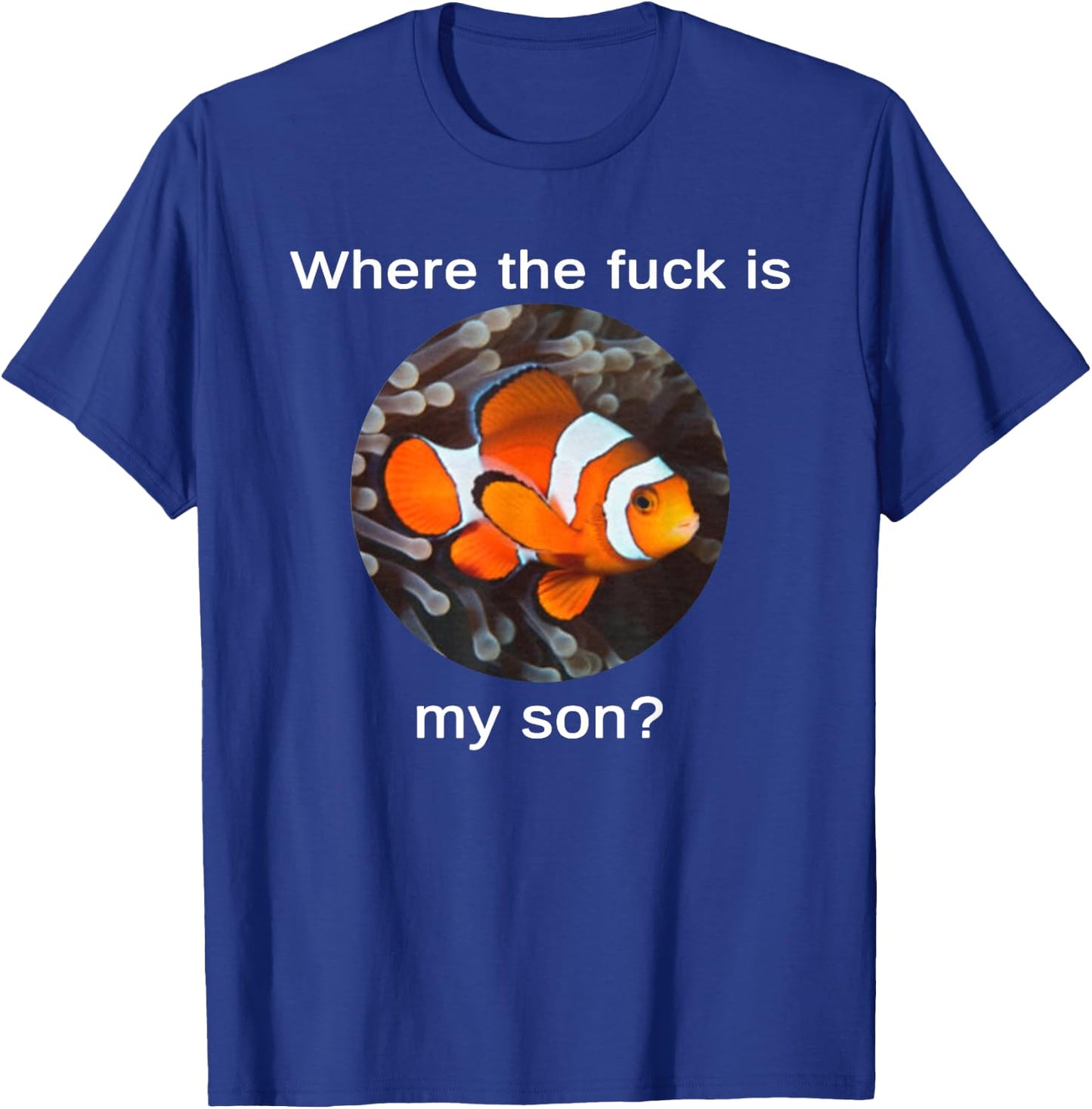 Where The Fuck Is My Son, Funny Clownfish Meme T-Shirt - T-Shirt | Royal