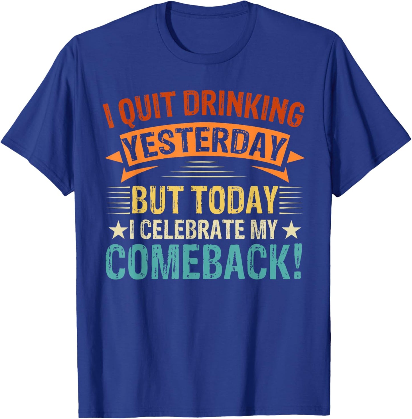 I Quit Drinking Yesterday, But Today I Celebrate My Comeback T-Shirt - T-Shirt | Royal