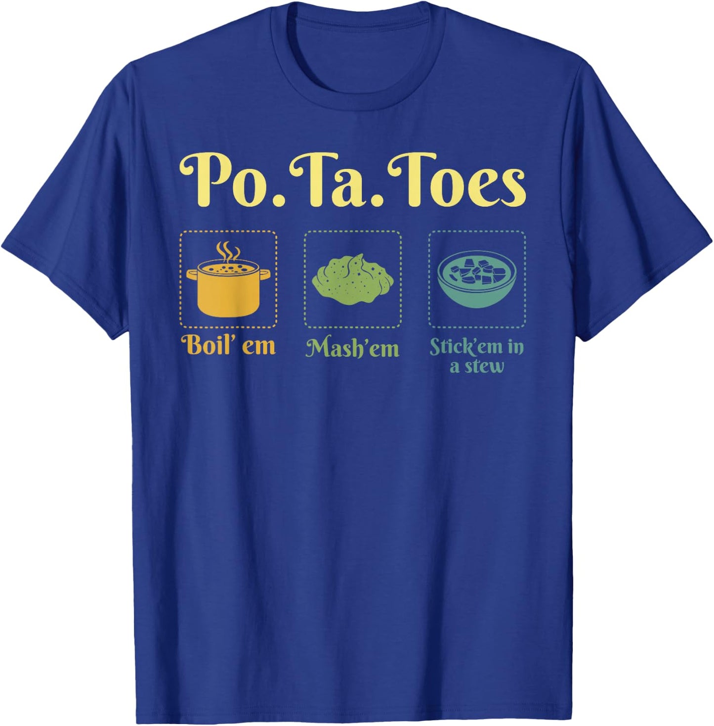 Taters Po-Ta-Toes Potato Boil Em Mash Em Stick Em In A Stew T-Shirt - T-Shirt | Royal
