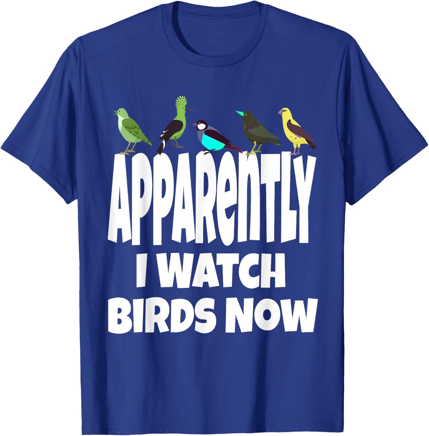 Apparently I Watch Birds Now Funny Bird Watching Gen X T-Shirt - T-Shirt | Royal