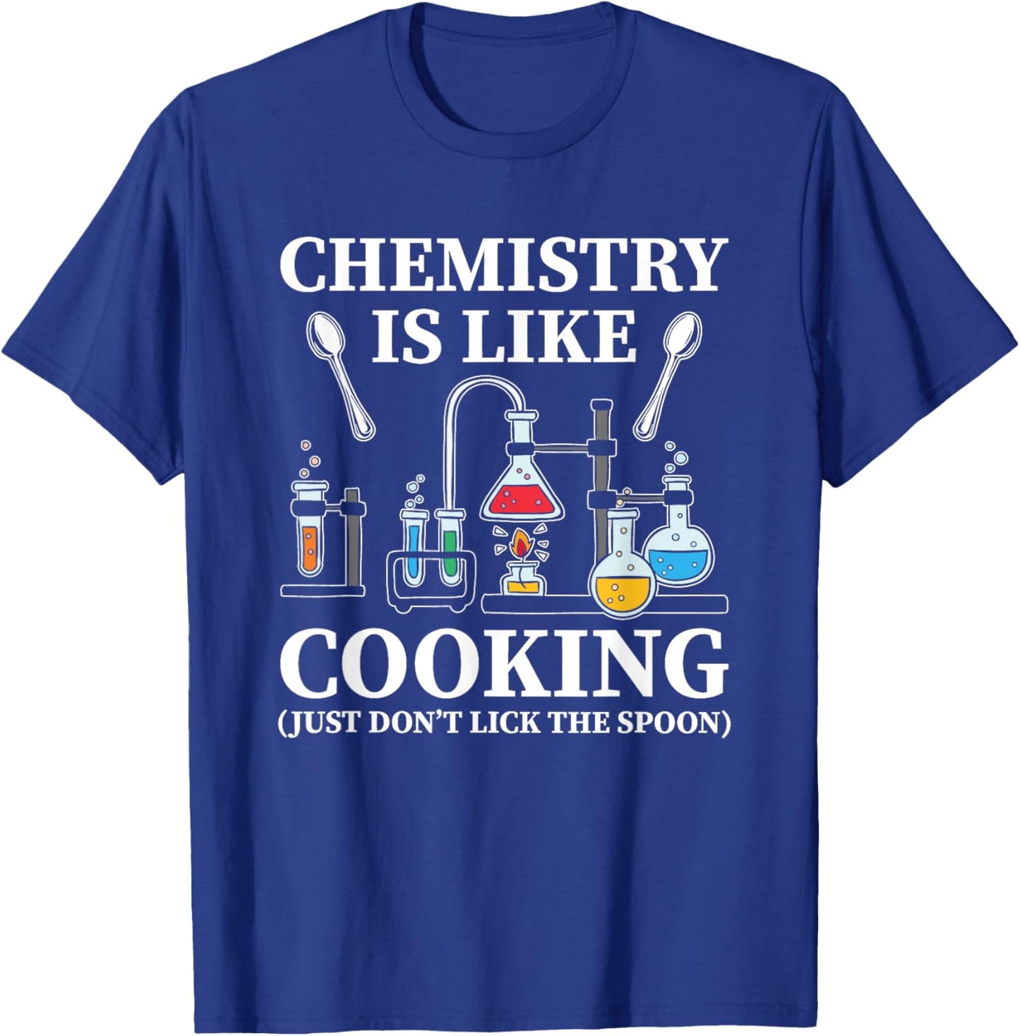 Chemistry Is Like Cooking Just Don't Lick The Spoon T-Shirt - T-Shirt | Royal