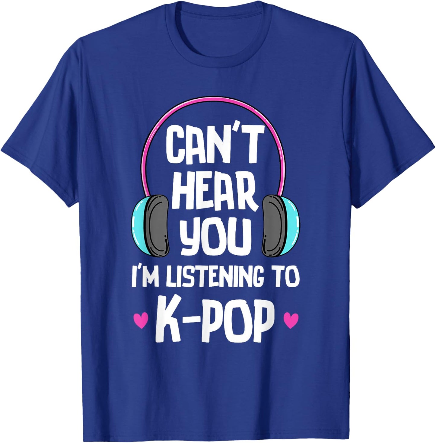 Can't Hear You I'm Listening To K-pop Music Kpop Merchandise T-Shirt - T-Shirt | Royal