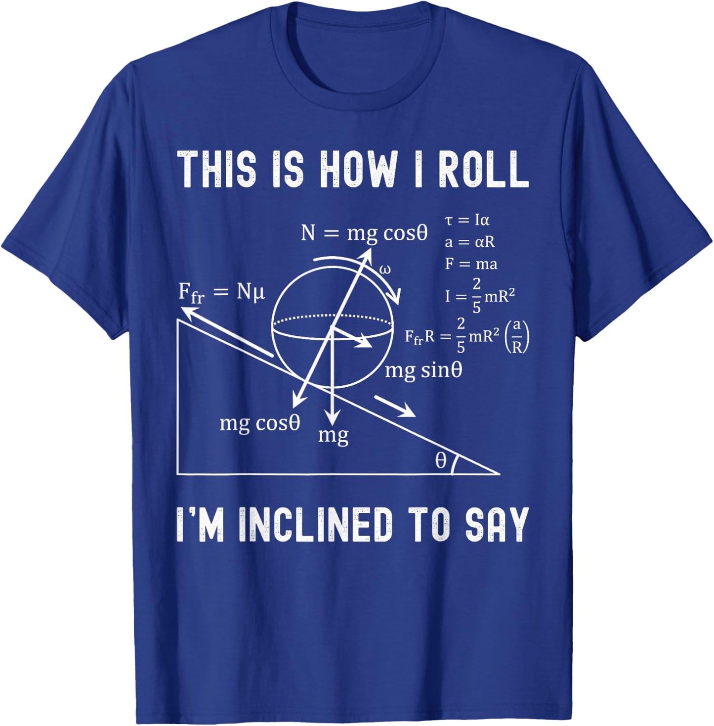 Nerdy This is How I Roll I'm Inclined to Say Physics Teacher T-Shirt - T-Shirt | Royal