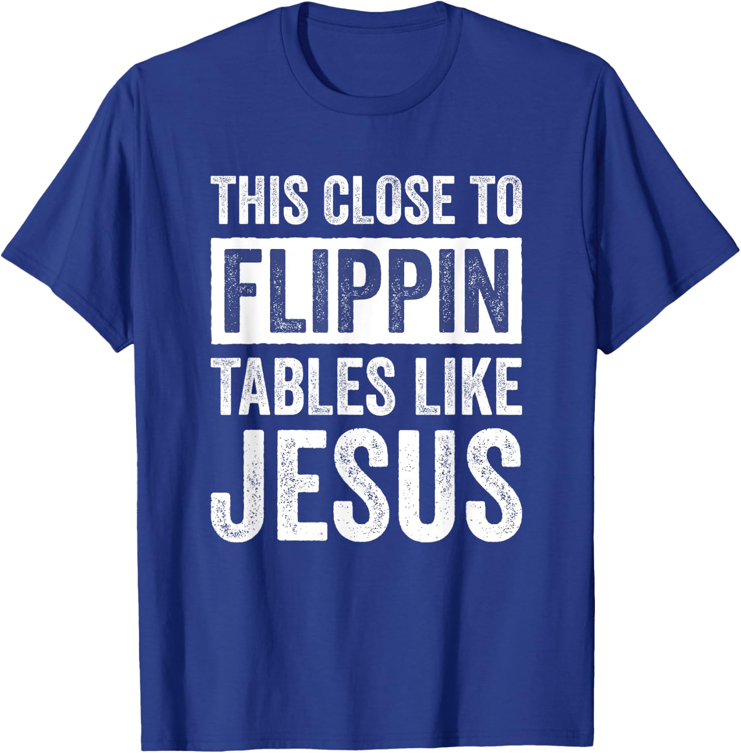 This Close To Flippin Tables Like Jesus T-Shirt - T-Shirt | Royal