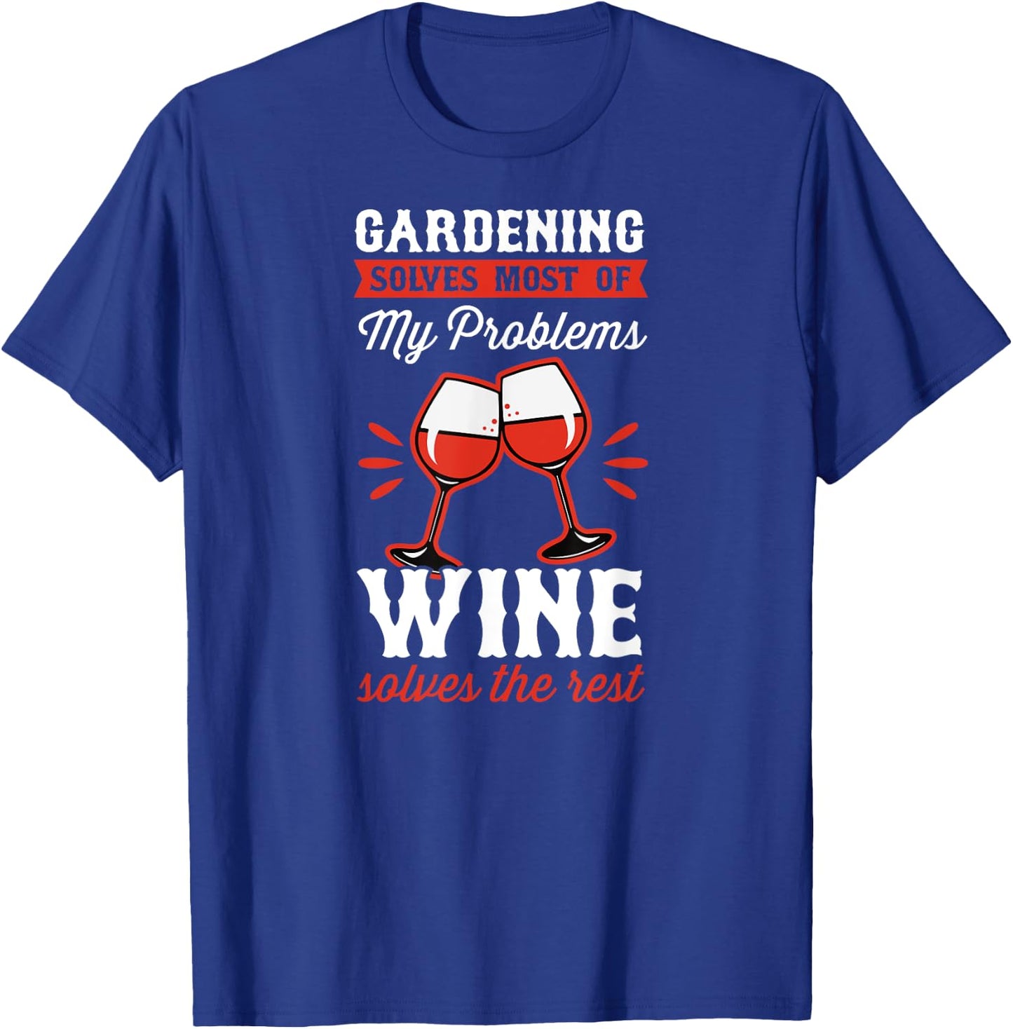Gardening Solves Most Of My Problems Wine Solves The Rest T-Shirt - T-Shirt | Royal