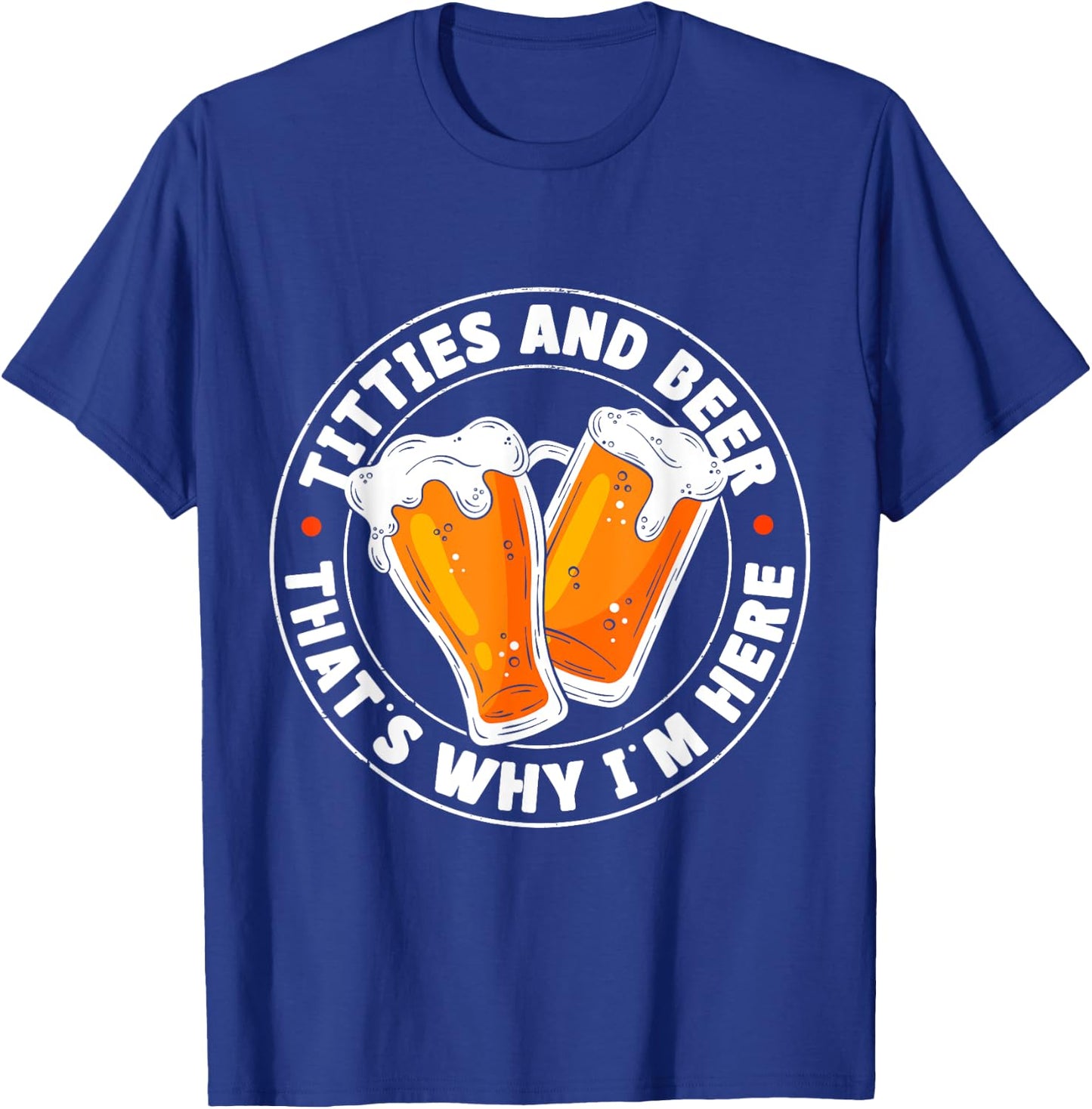 Titties & Beer That's Why I'm Here T-Shirt - T-Shirt | Royal