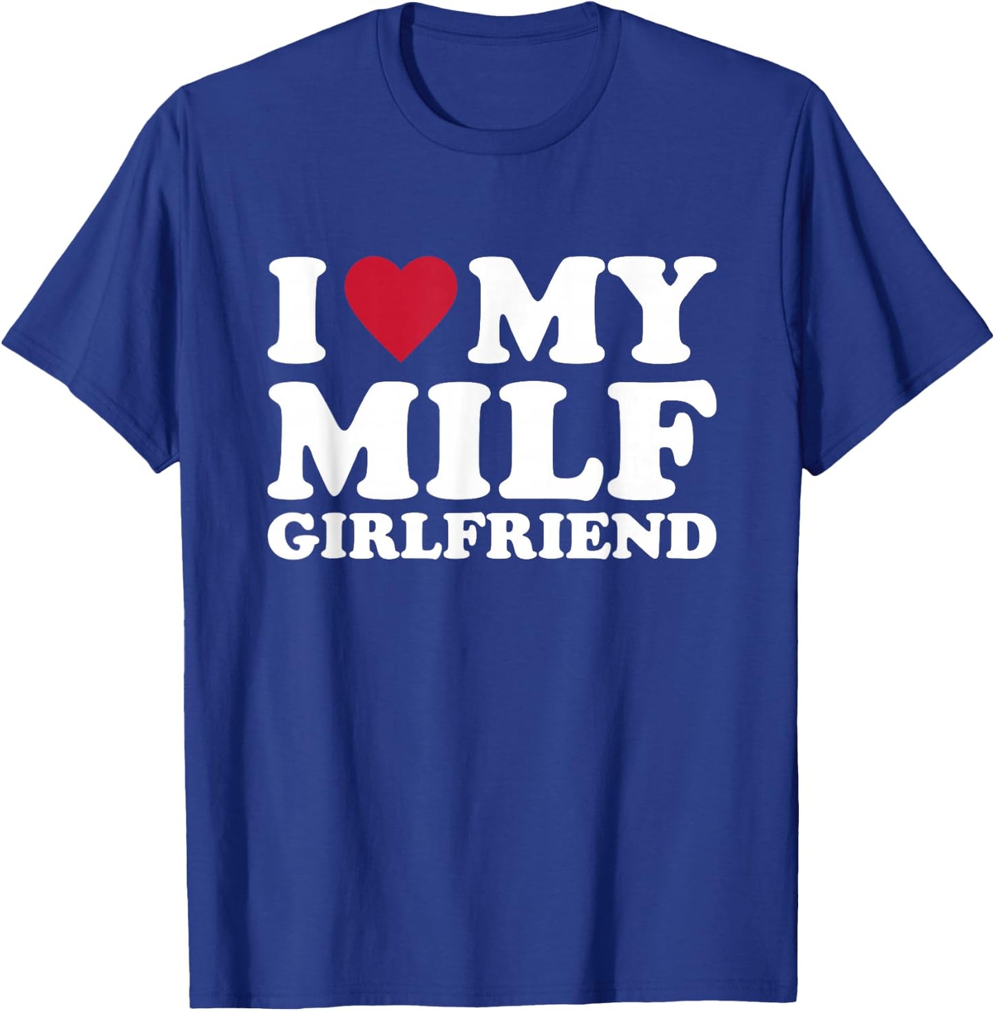 I Love My MILF Girlfriend T-Shirt - T-Shirt | Royal
