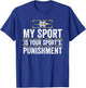 My sport is the punishment in your sport T-Shirt - T-Shirt | Royal
