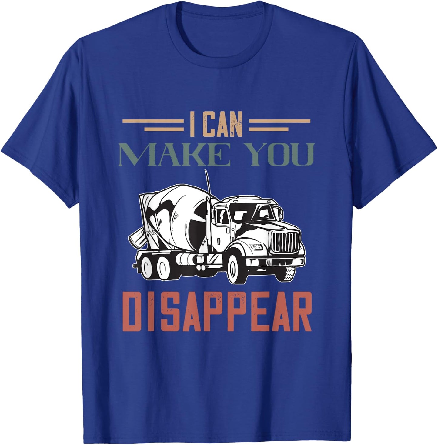 I Can Make You Disappear Cement Mixer Truck Concrete Mixer T-Shirt - T-Shirt | Royal