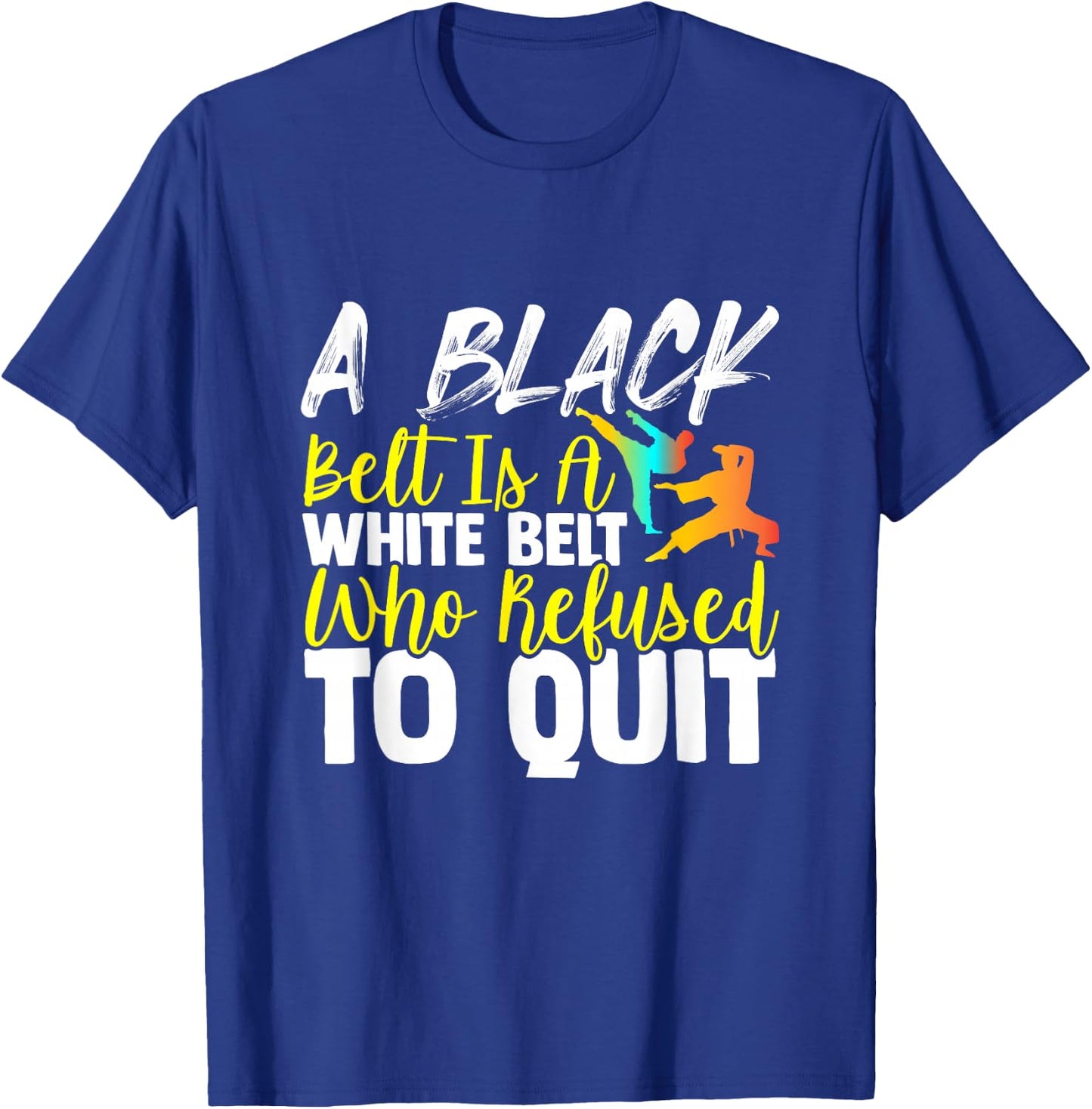 Black Belt Is A White Belt Who Never Quit Funny Karate T-Shirt - T-Shirt | Royal