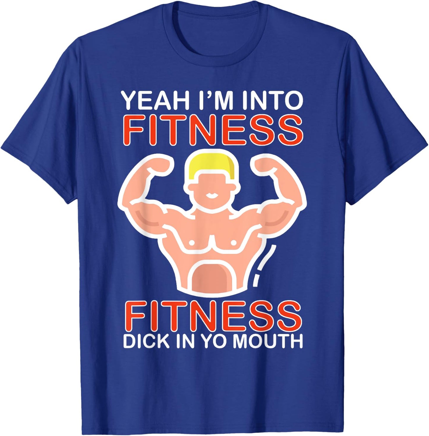 Yeah I'm Into Fitness Fitness Dick In Yo Mouth T-Shirt - T-Shirt | Royal