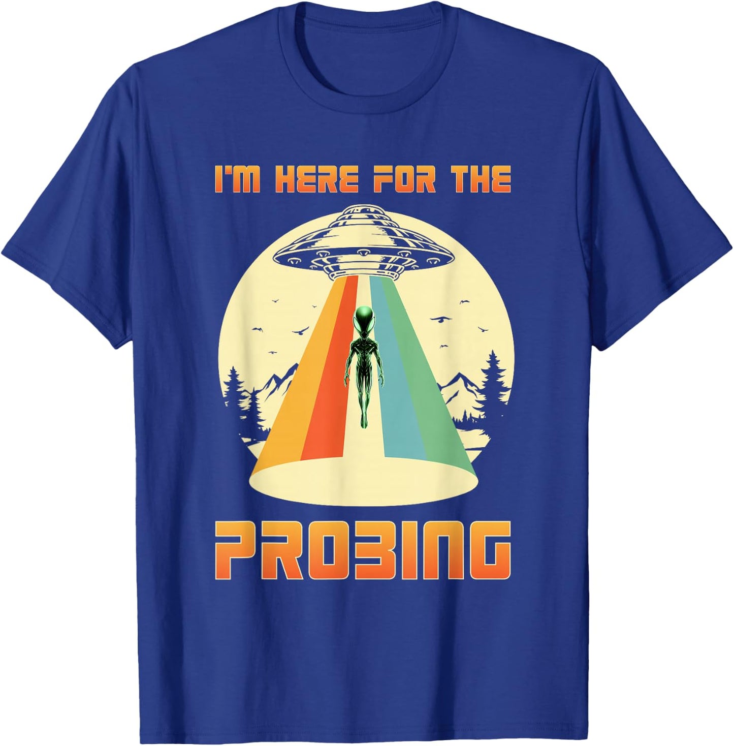 I'm Here For The Probing Alien T-Shirt - T-Shirt | Royal
