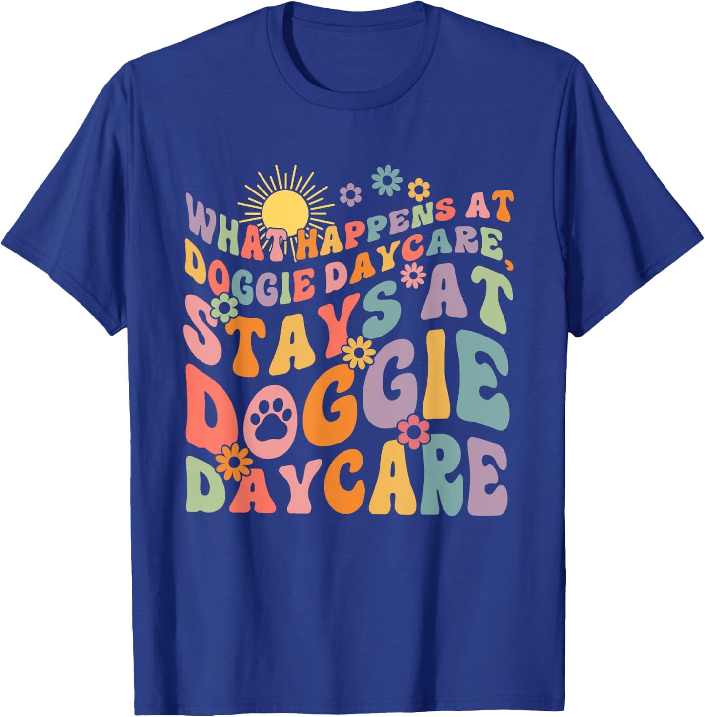 What Happens At Doggie Daycare Stays At Doggie Daycare T-Shirt - T-Shirt | Royal