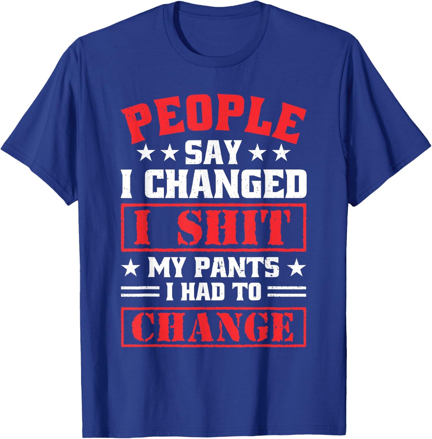 People say i changed i shit My Pants i had to chance T-Shirt - T-Shirt | Royal
