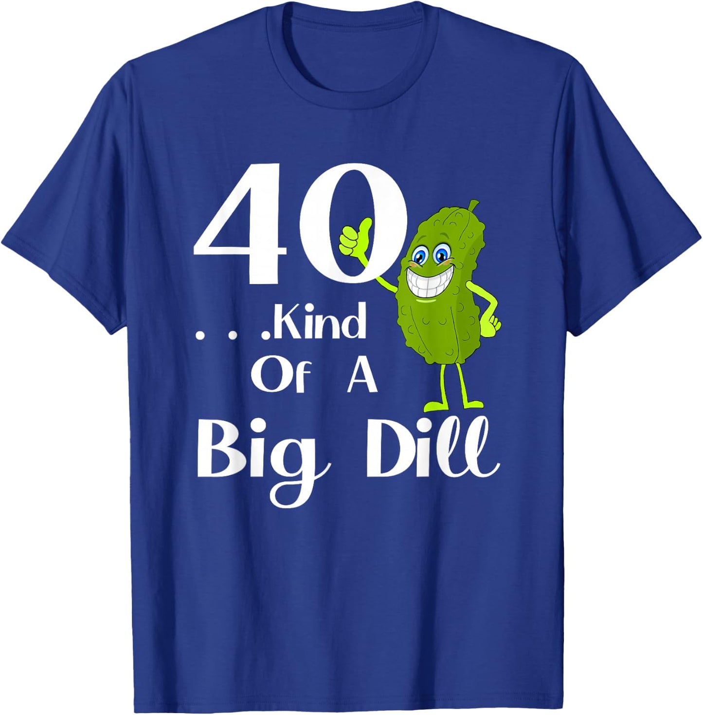 40 Years Old . . . Art of a Big Dill T-Shirt - T-Shirt | Royal