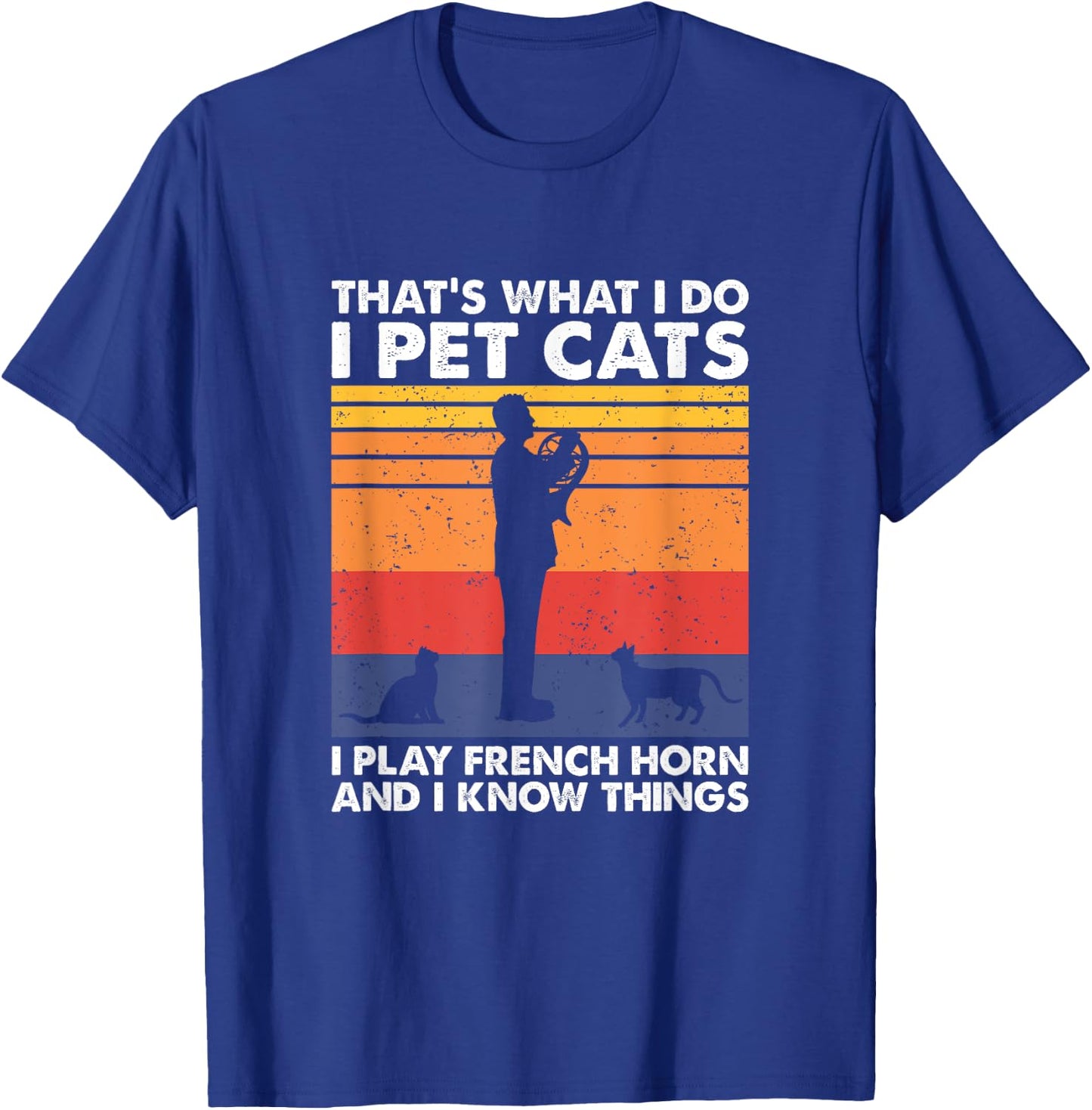 I Pet Cats I Play French Horn & I Know Things T-Shirt - T-Shirt | Royal