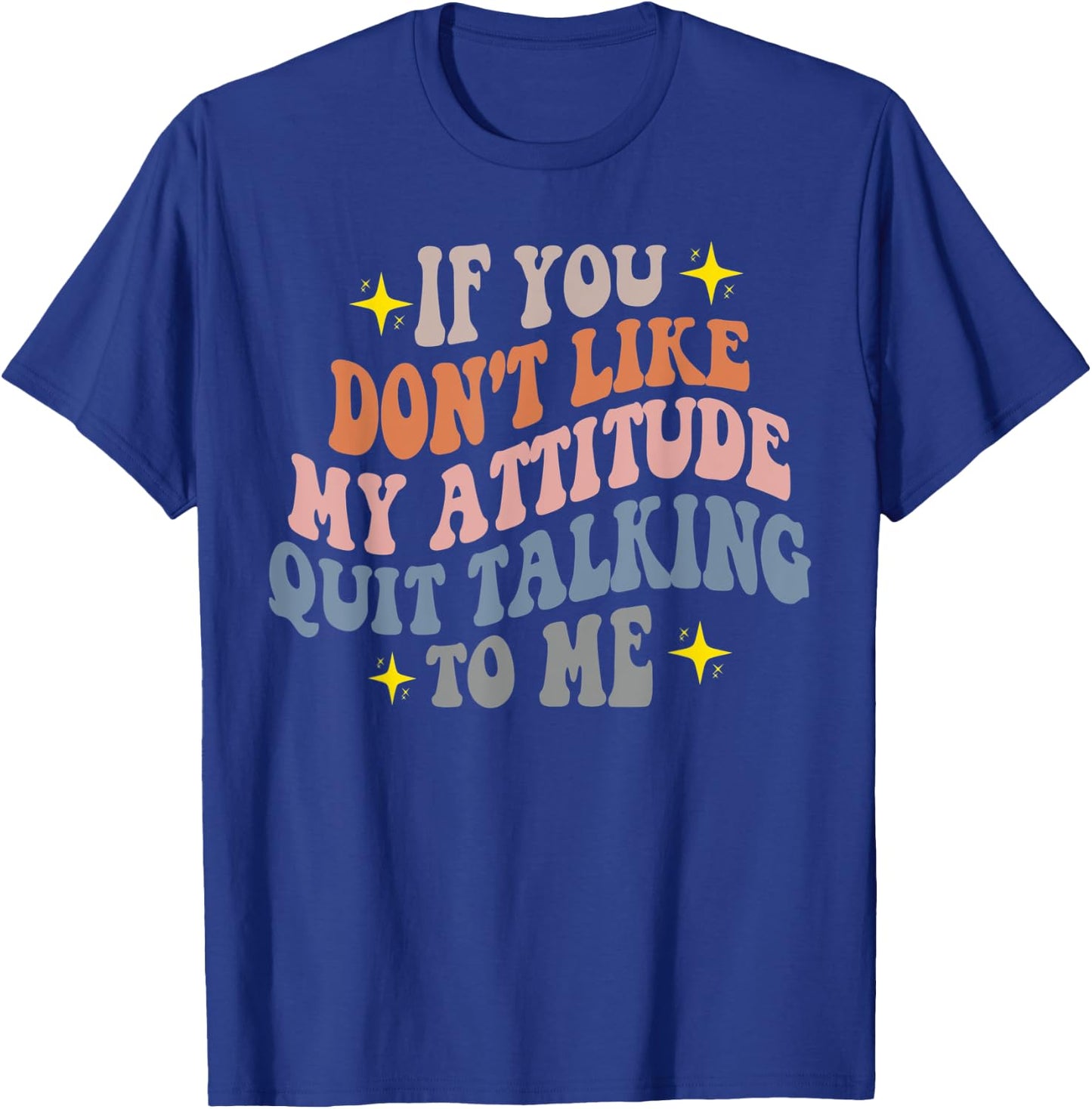If You Don't Like My Attitude Quit Talking To Me Joke Pun T-Shirt - T-Shirt | Royal