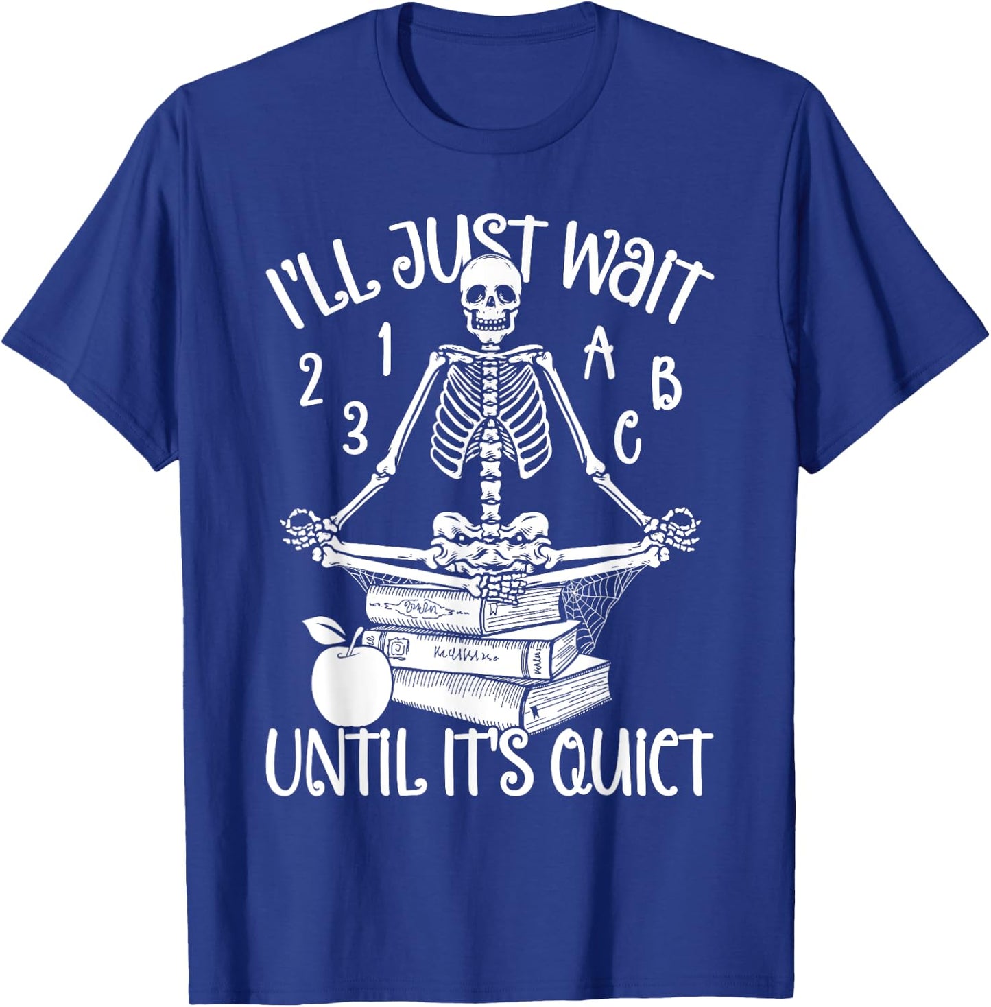 Halloween Teacher I'll Just Wait Till It's Quiet Skeleton Men Women T-Shirt - T-Shirt | Royal
