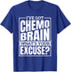 I'Ve Got Chemo Brain What'S Your Excuse, Brain Chemo T-Shirt - T-Shirt | Royal