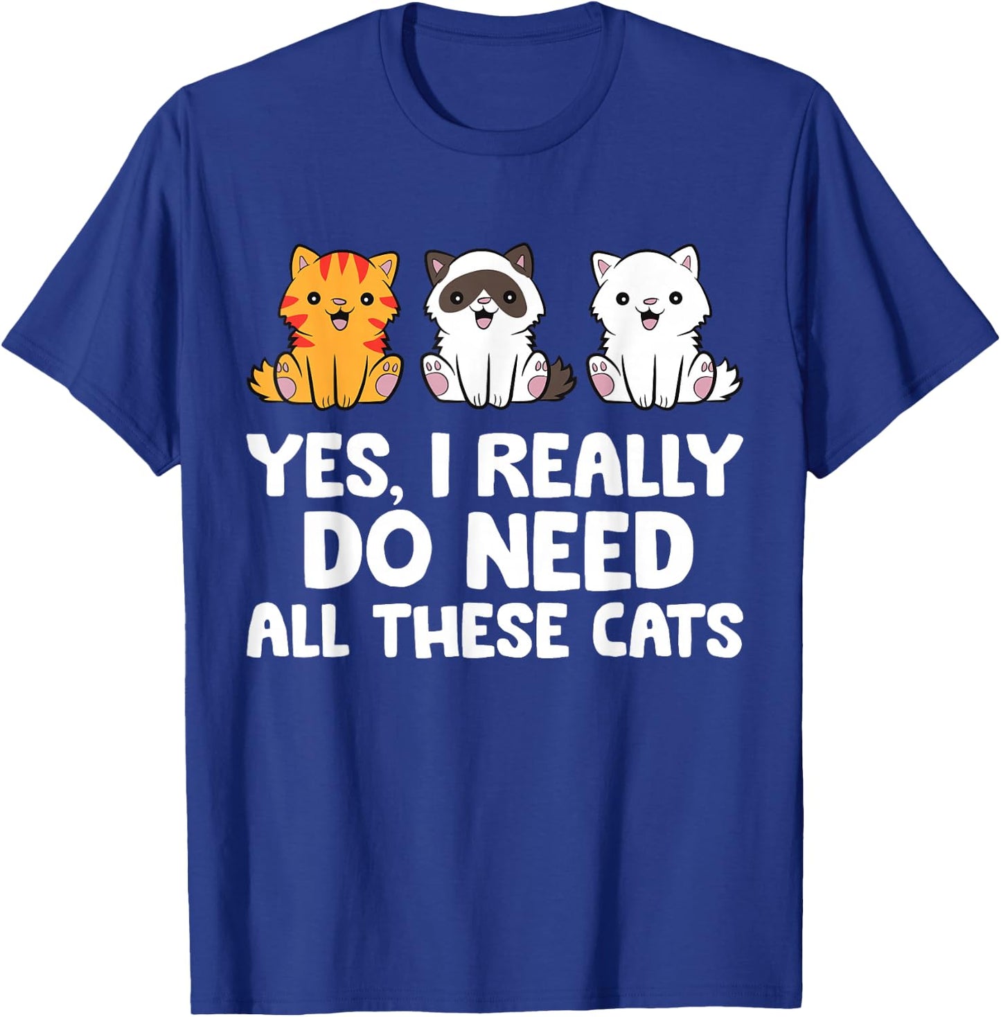 Cat Lover - Yes I Really Do Need All These Cats T-Shirt - T-Shirt | Royal