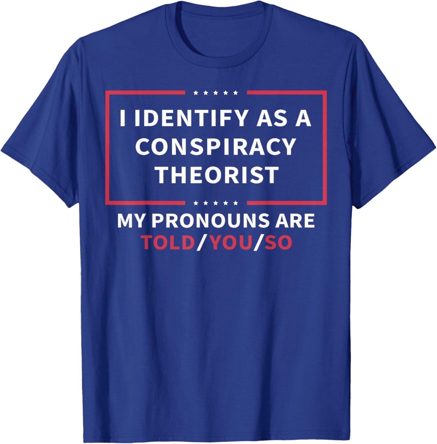 I Identify As A Conspiracy Theorist My Pronouns are Told You Small T-Shirt - T-Shirt | Royal