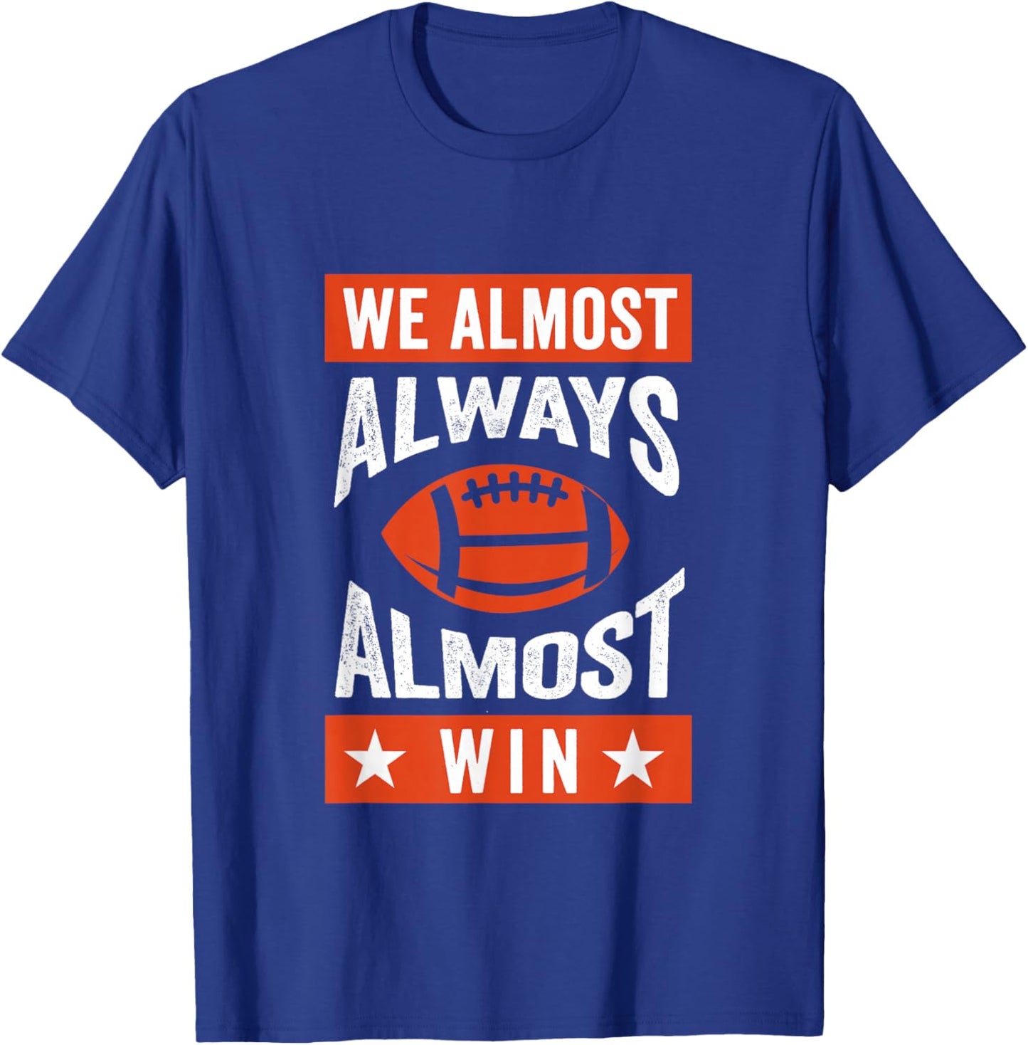 We Almost Always Almost Win , Funny Football Fans T-Shirt - T-Shirt | Royal