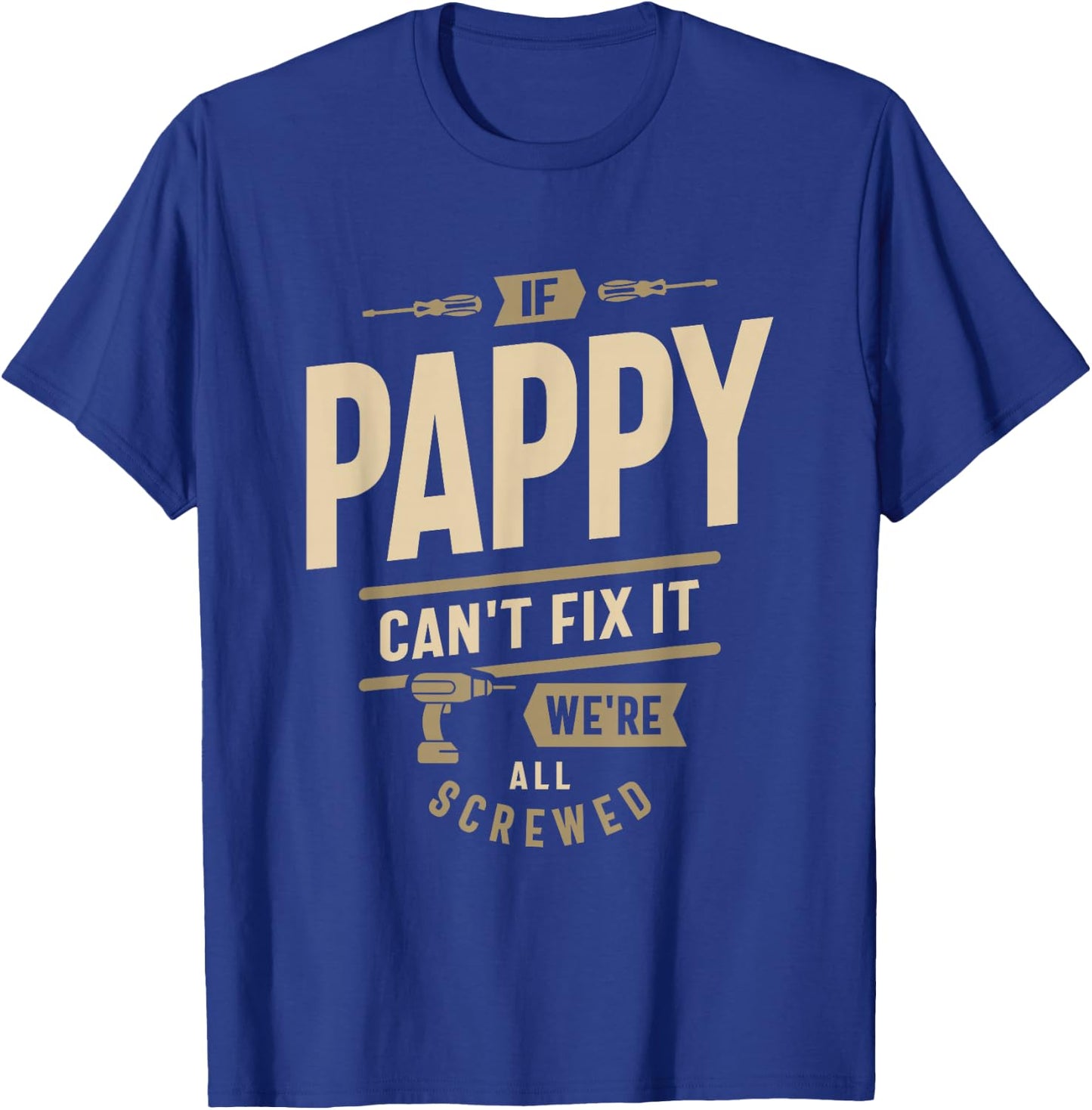 If Pappy Can't Fix It We're All Screwed - Grandpa T-Shirt - T-Shirt | Royal