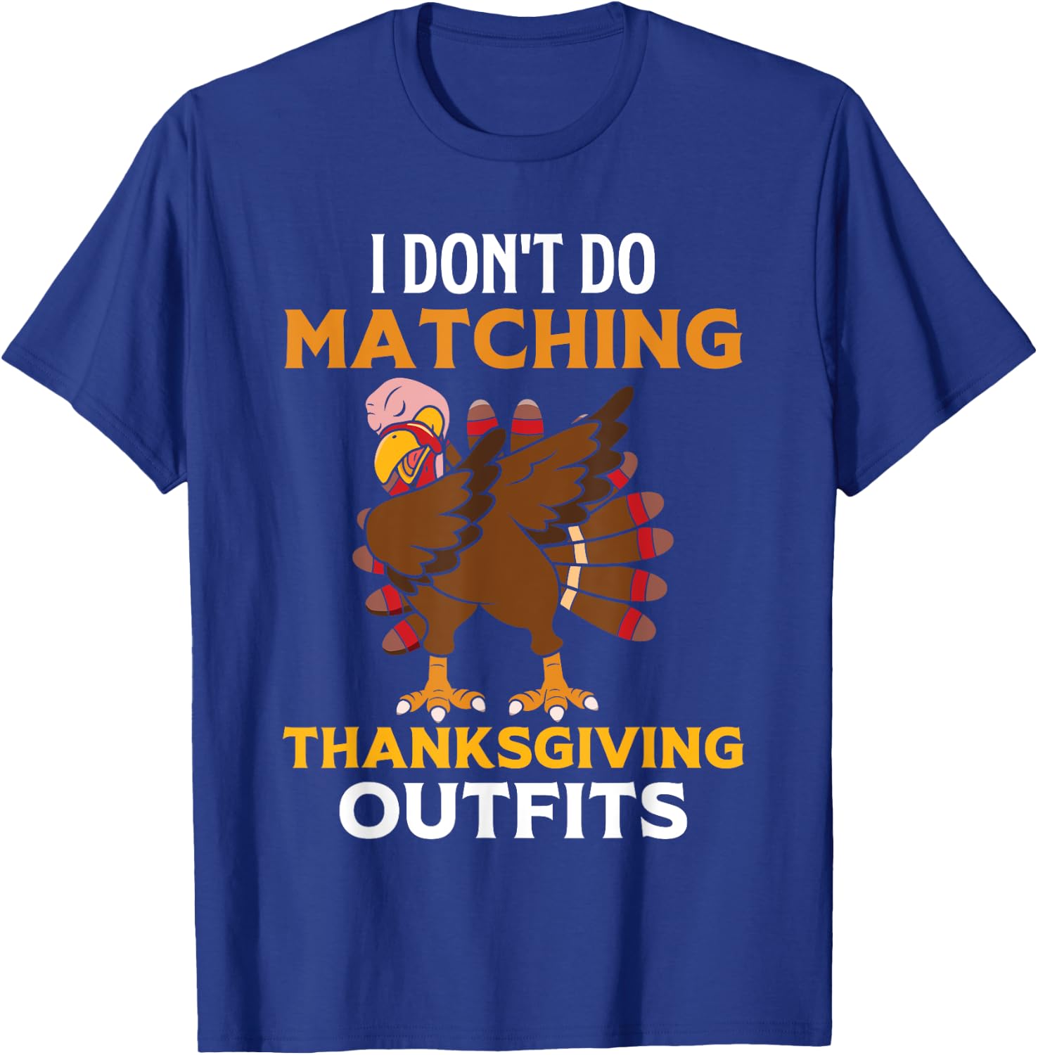 I Don't Do Matching Thanksgiving Outfits Dabbing Turkey Day T-Shirt - T-Shirt | Royal