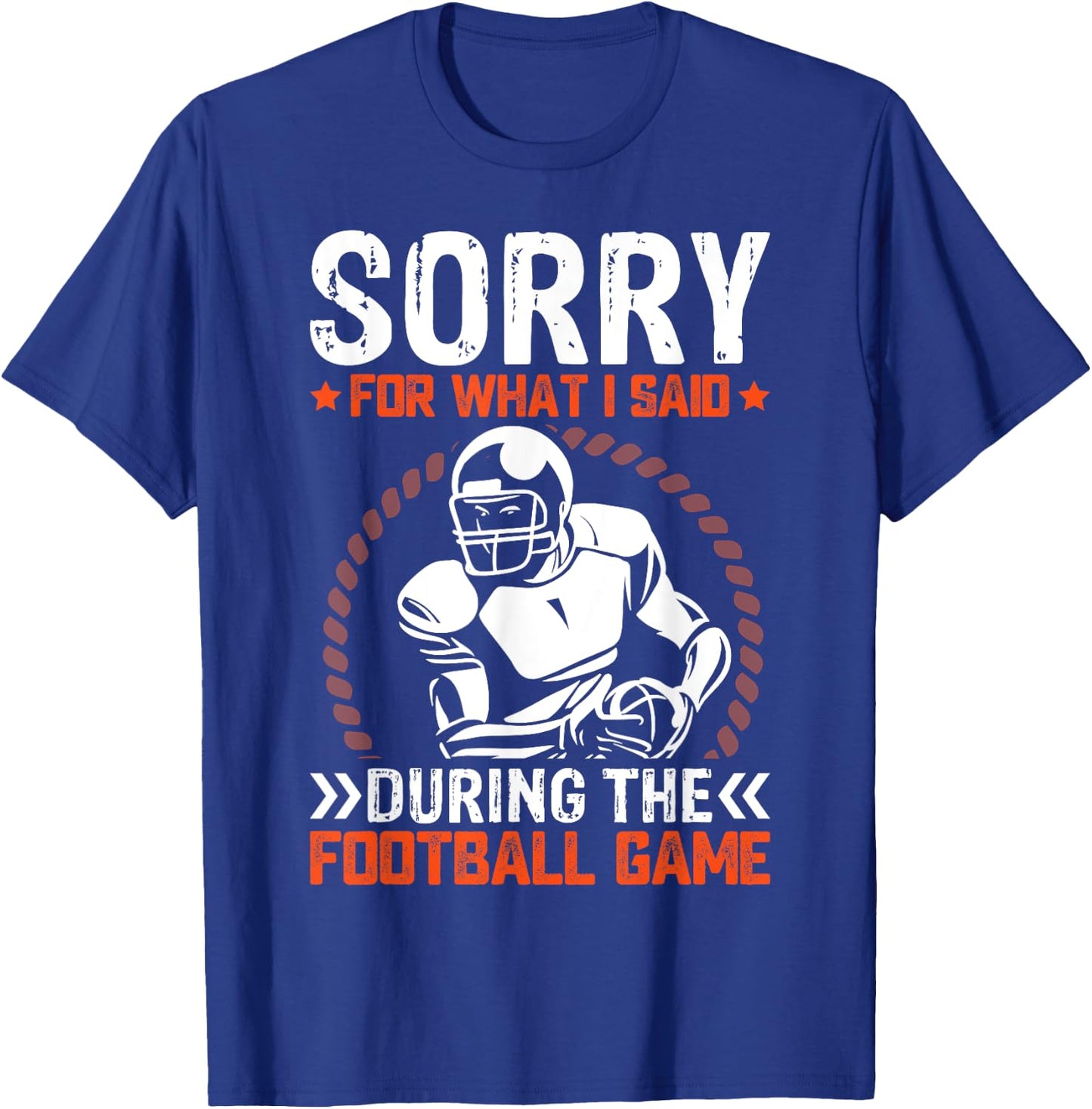 Sorry For What I Said During The American Football Game T-Shirt - T-Shirt | Royal