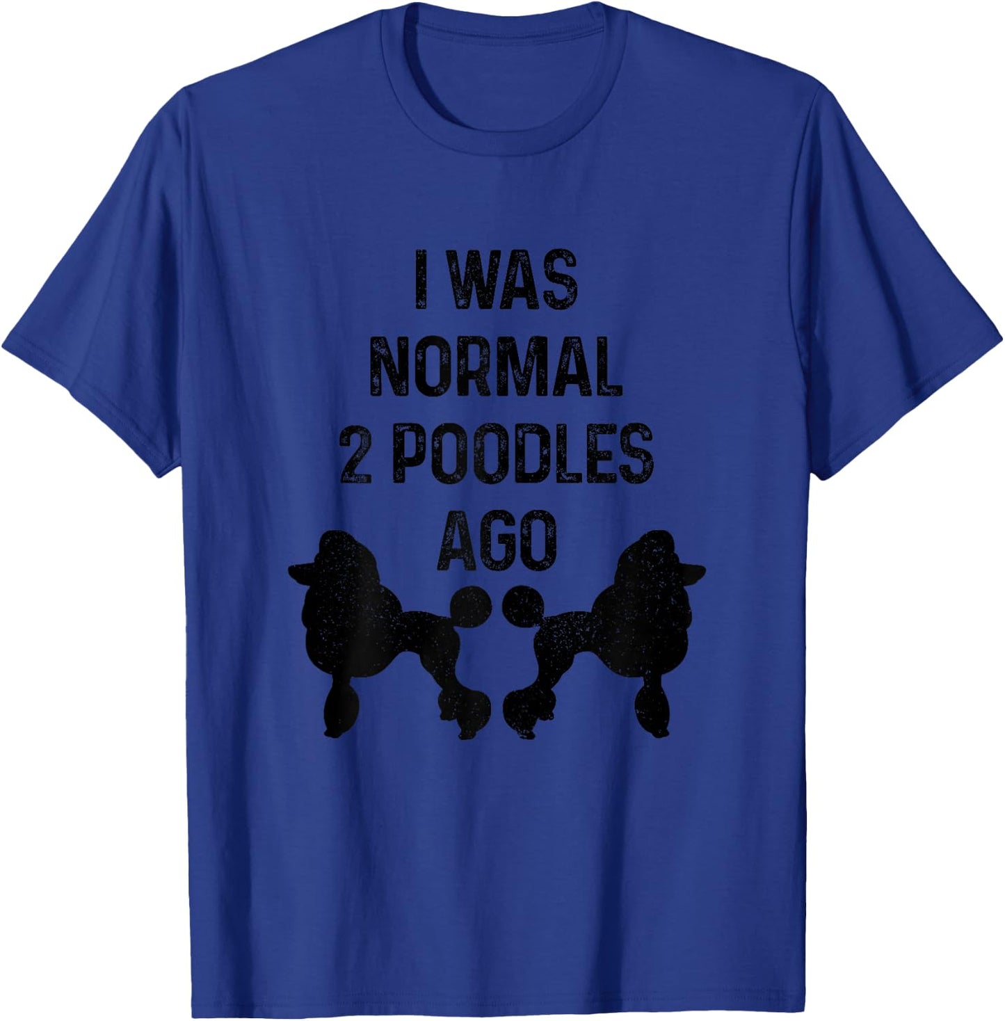 I was Normal Two Poodles Ago Funny Dog Standard Poodle T-Shirt - T-Shirt | Royal