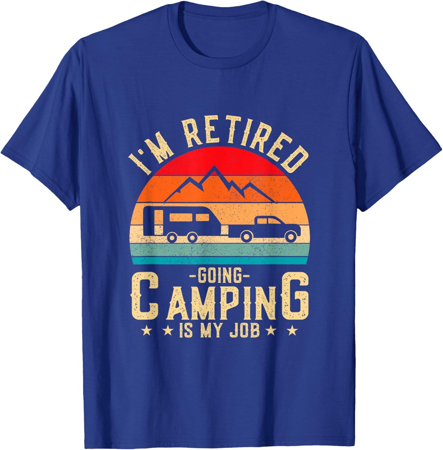 I'm Retired Going Camping Is My Job T-Shirt - T-Shirt | Royal