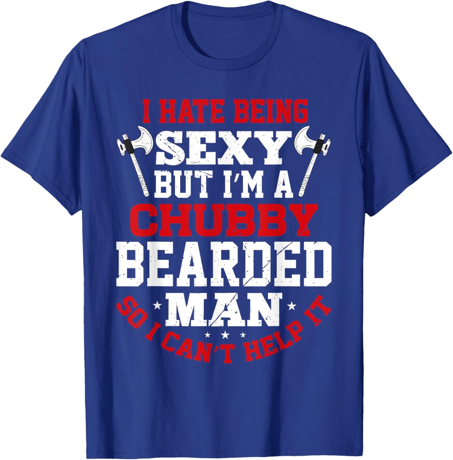 I Hate Being Sexy But I'm A Chubby Bearded Man Can't Help It T-Shirt - T-Shirt | Royal