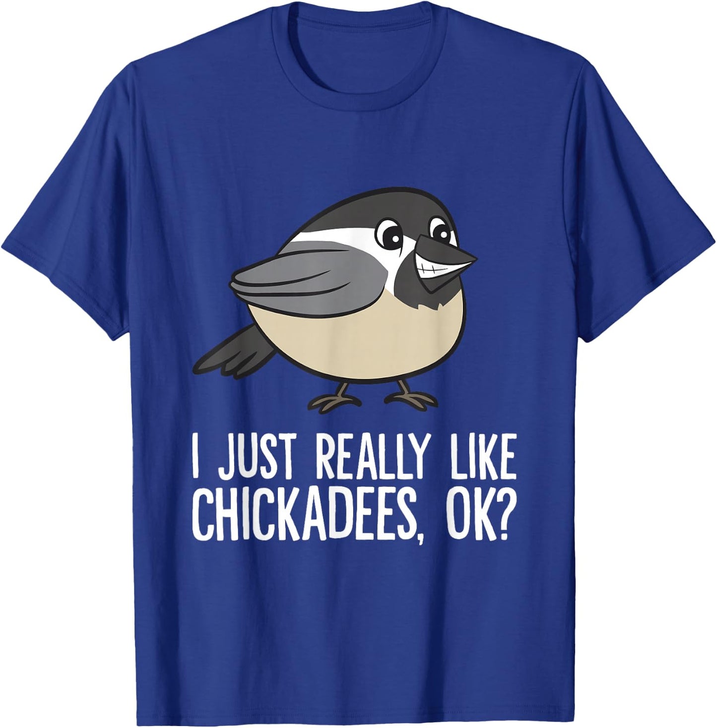 Chickadee Lover I Just Really Like Chickadees, Ok? Chickadee T-Shirt - T-Shirt | Royal