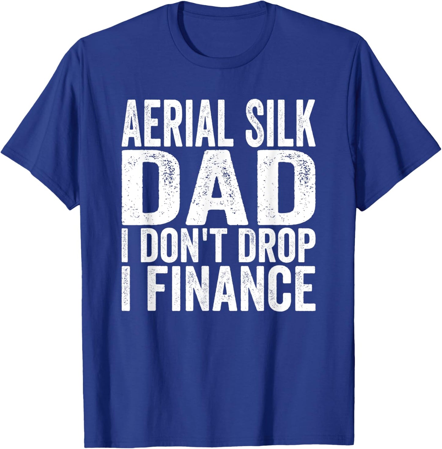Aerialist I don't Drop I Finance Aerial Silk Dad T-Shirt - T-Shirt | Royal