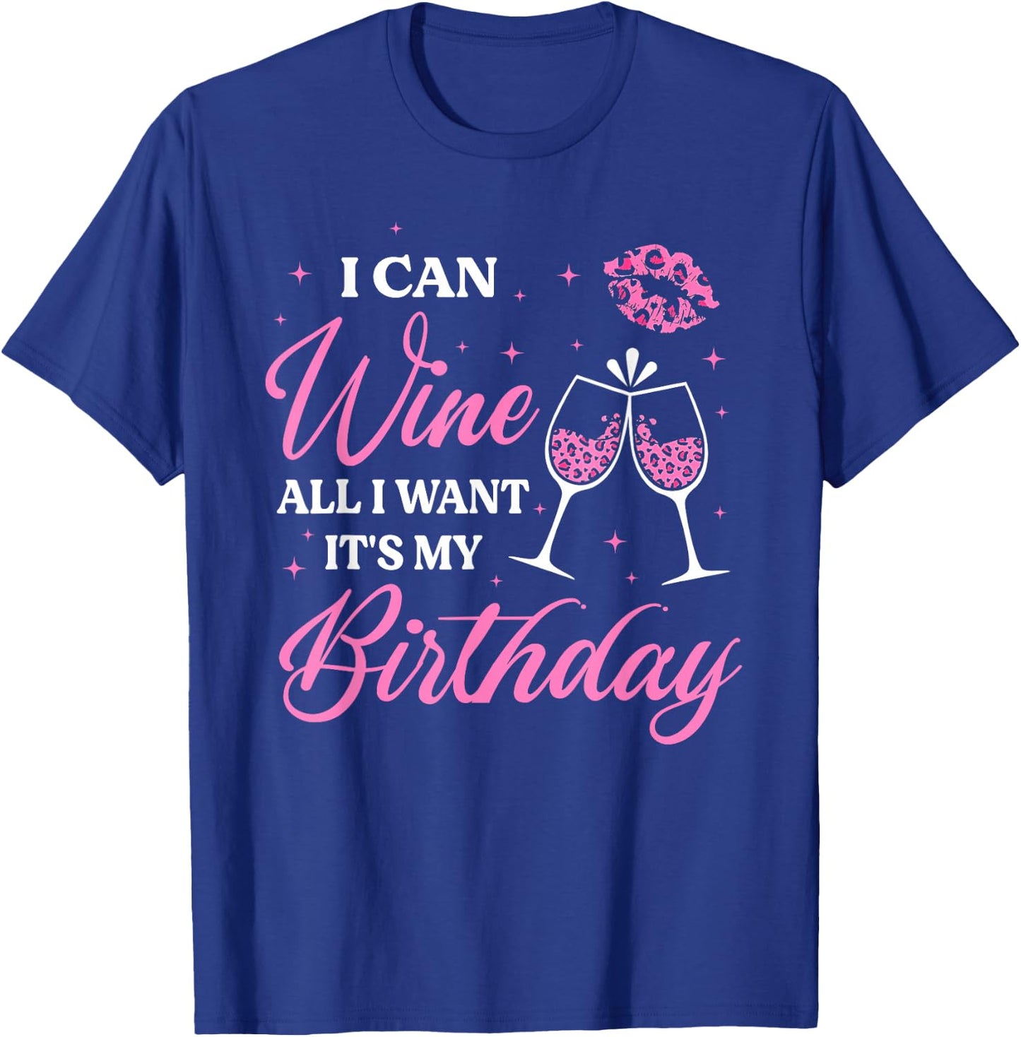 I Can Wine All I Want It's My Birthday Funny Drinking Party T-Shirt - T-Shirt | Royal