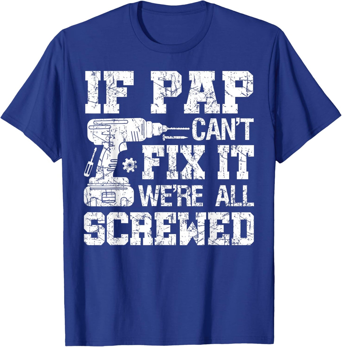 If Pap Can't Fix it We're All Screwed Funny Fathers Day T-Shirt - T-Shirt | Royal