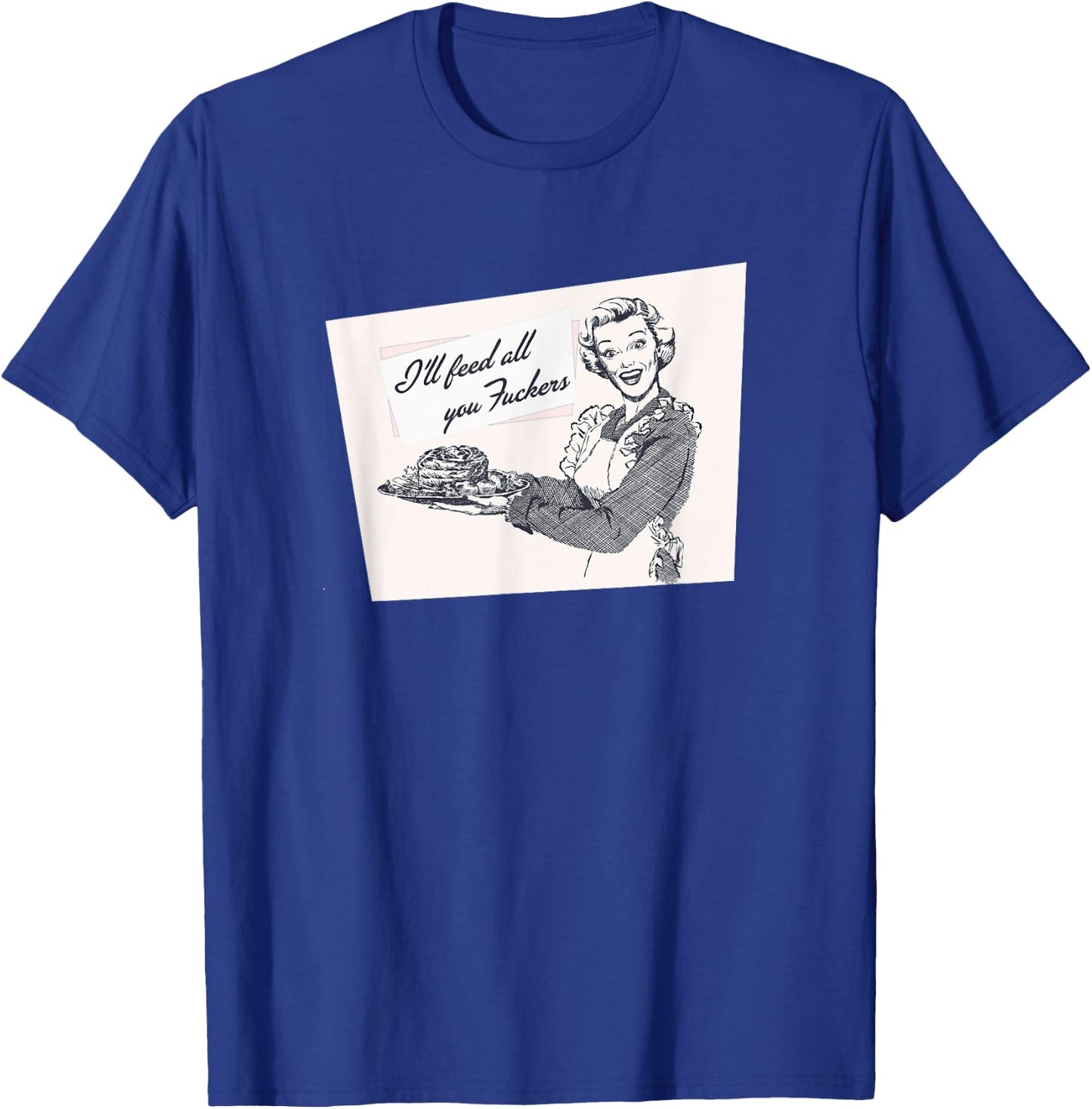I'll Feed All You Fuckers Retro Vintage Cook Funny Joke T-Shirt - T-Shirt | Royal