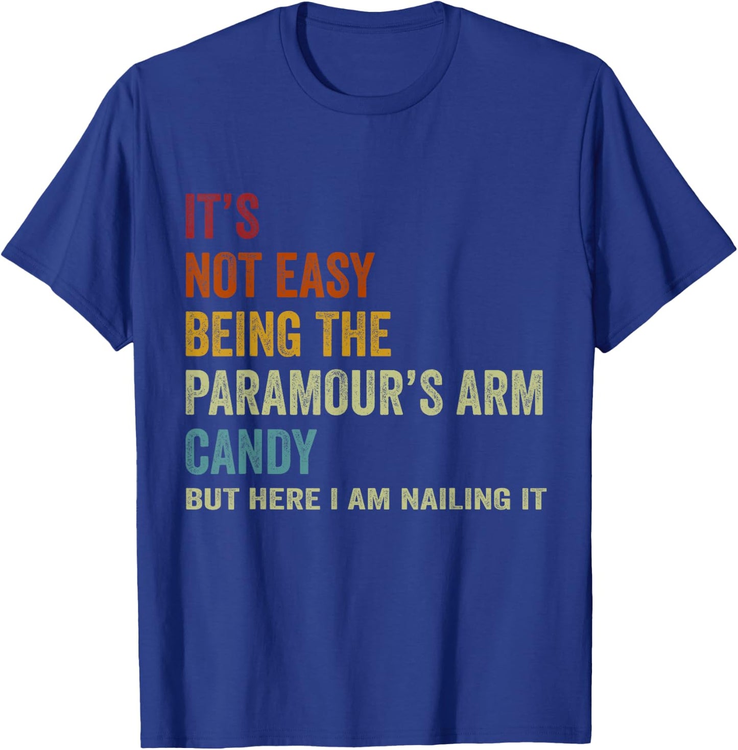 It's Not Easy Being The Paramour's ARM Candy But Here I Am N T-Shirt - T-Shirt | Royal