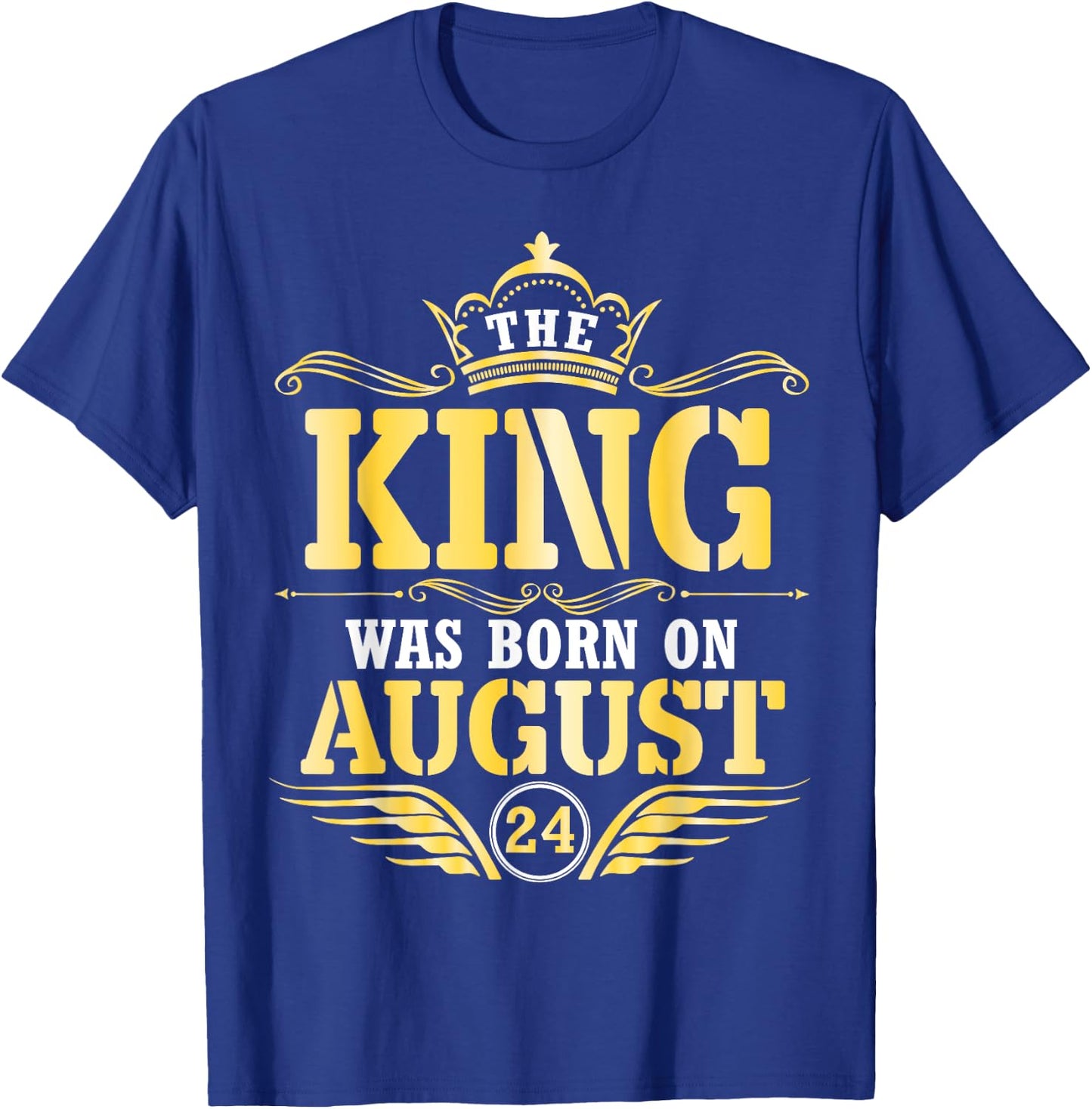 The King Was Born On August 24 Happy Birthday Papa Daddy Son T-Shirt - T-Shirt | Royal