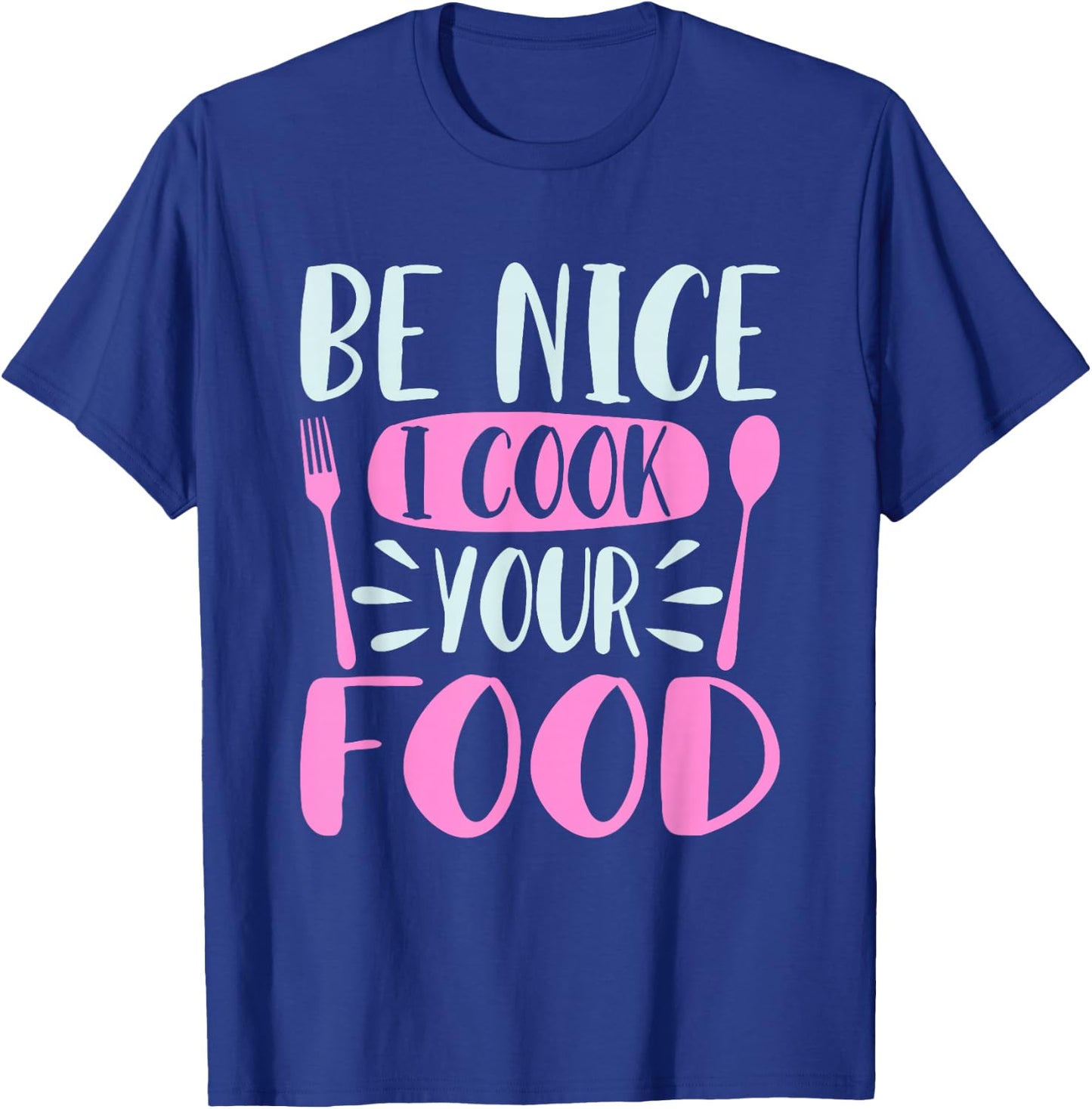Be Nice I Cook Your Food Girl Chef Cooking Culinary Foodie T-Shirt - T-Shirt | Royal