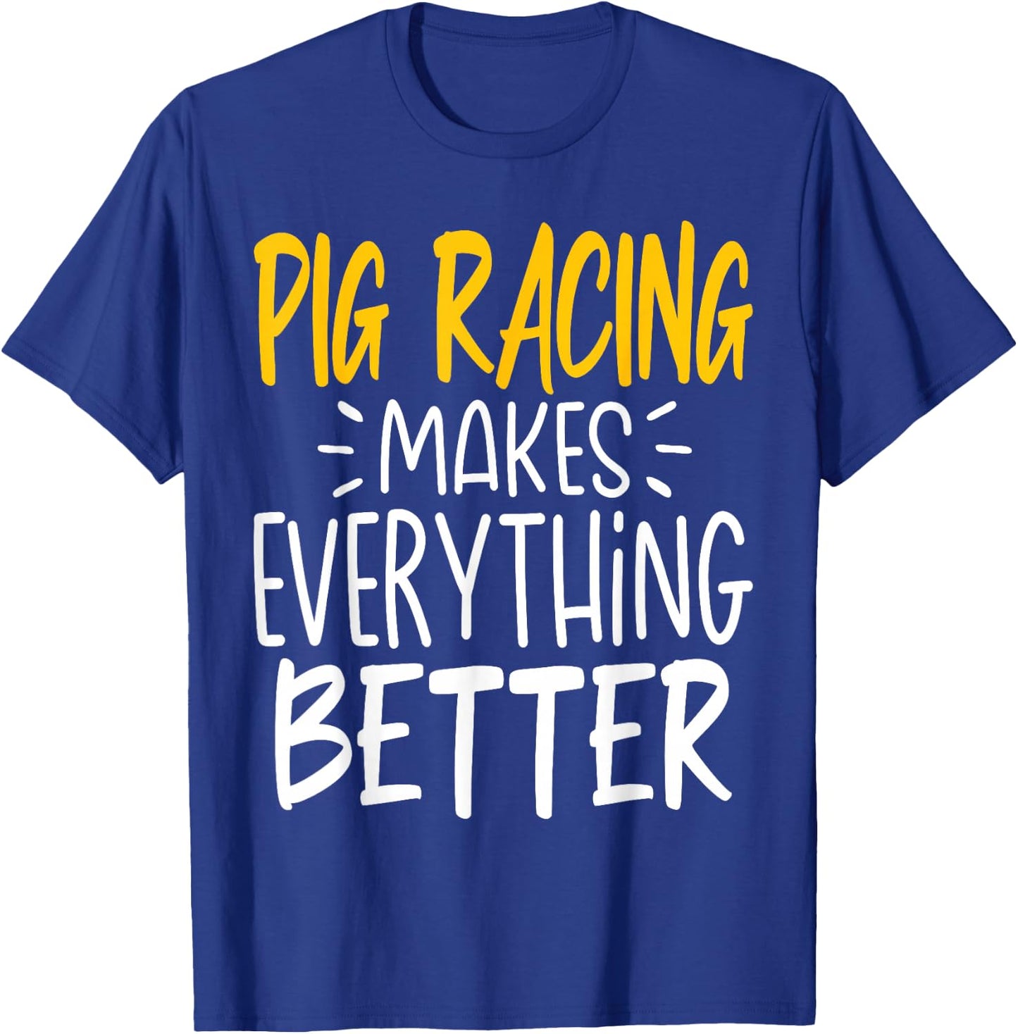 Funny Pig Racing Makes Everything Better - Pig Race T-Shirt - T-Shirt | Royal