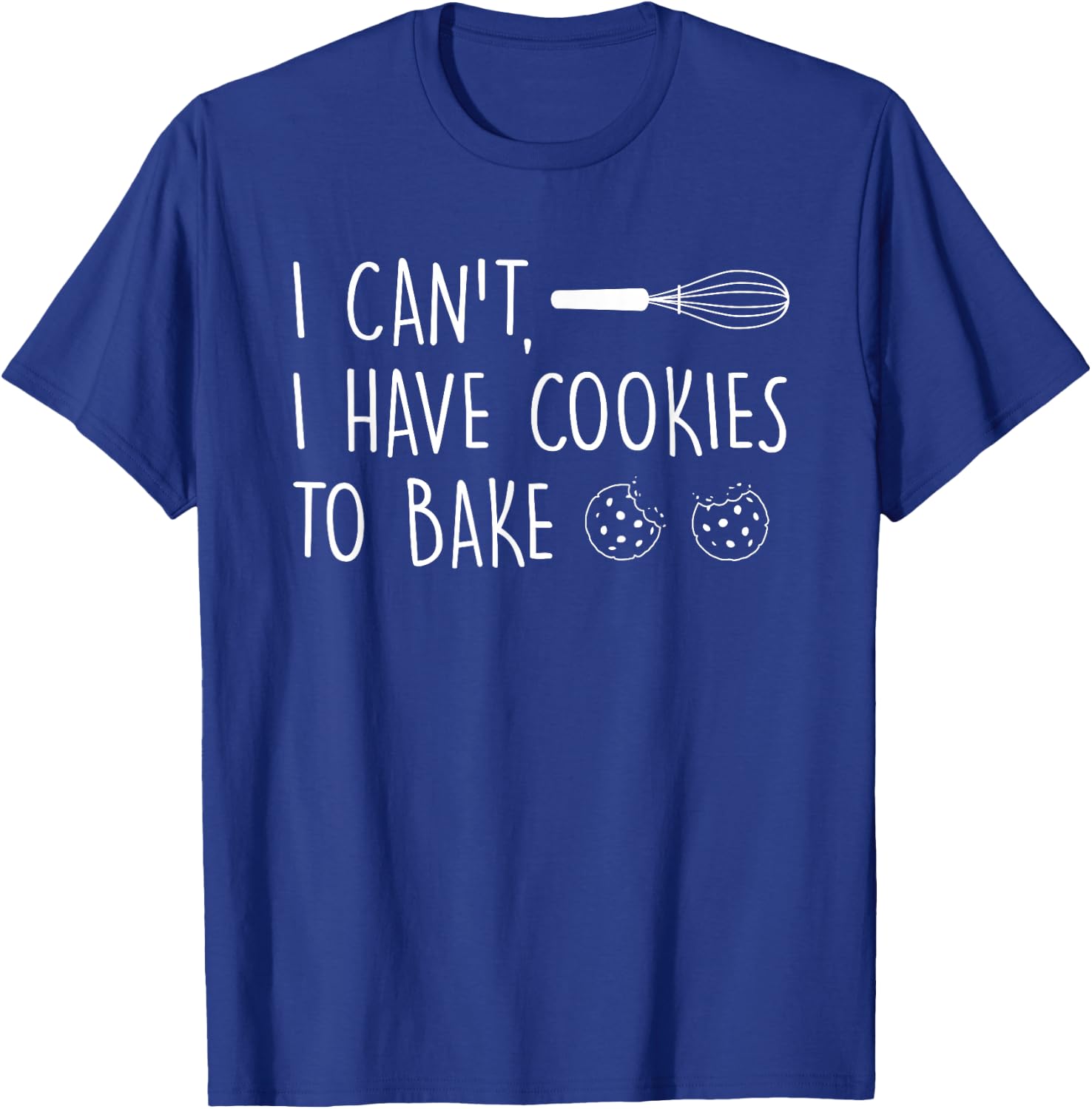 I Can't Have Cookies to Bake - Cookie Baking Lover T-Shirt - T-Shirt | Royal
