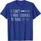 I Can't Have Cookies to Bake - Cookie Baking Lover T-Shirt - T-Shirt | Royal