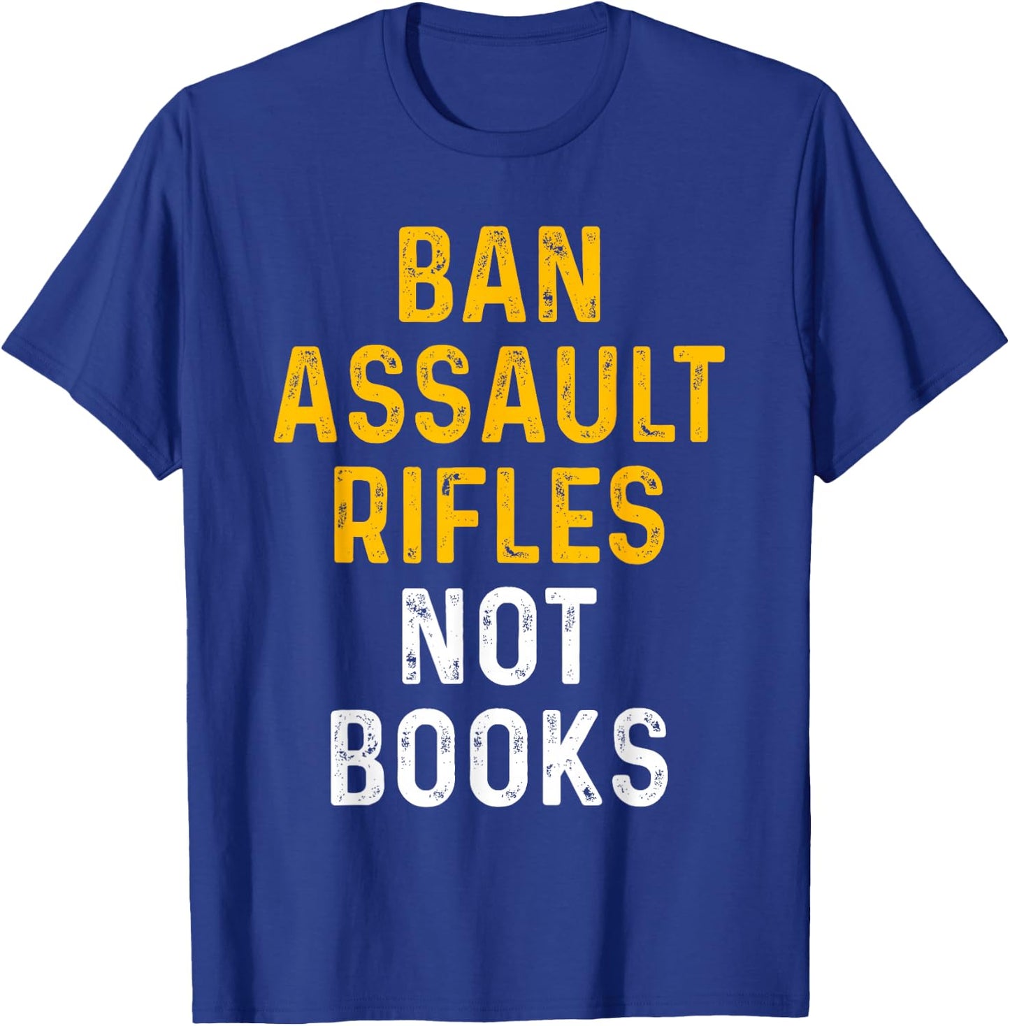 Ban Assault Weapons Now Ban Assault Rifles Not Books T-Shirt - T-Shirt | Royal