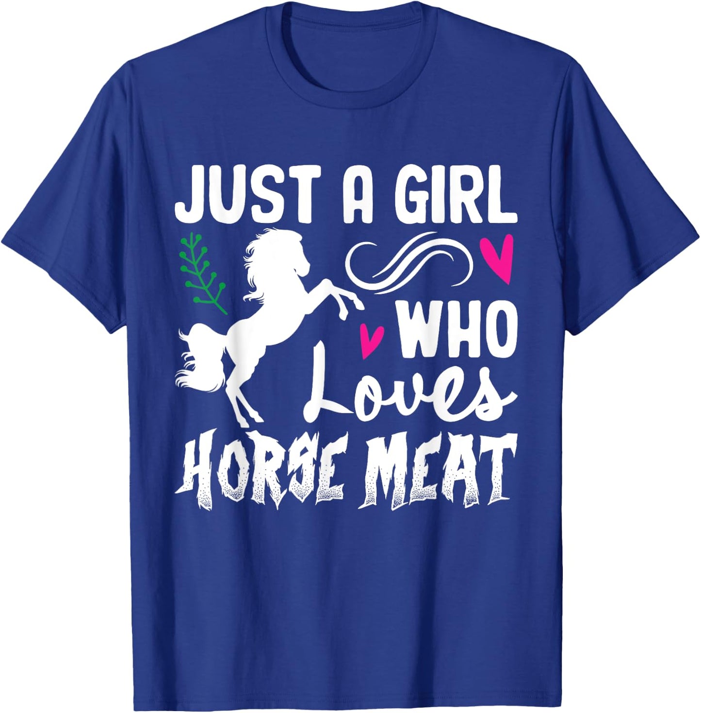 Just A Girl Who Loves Horse Meat Weird Cringe Oddly Specific T-Shirt - T-Shirt | Royal