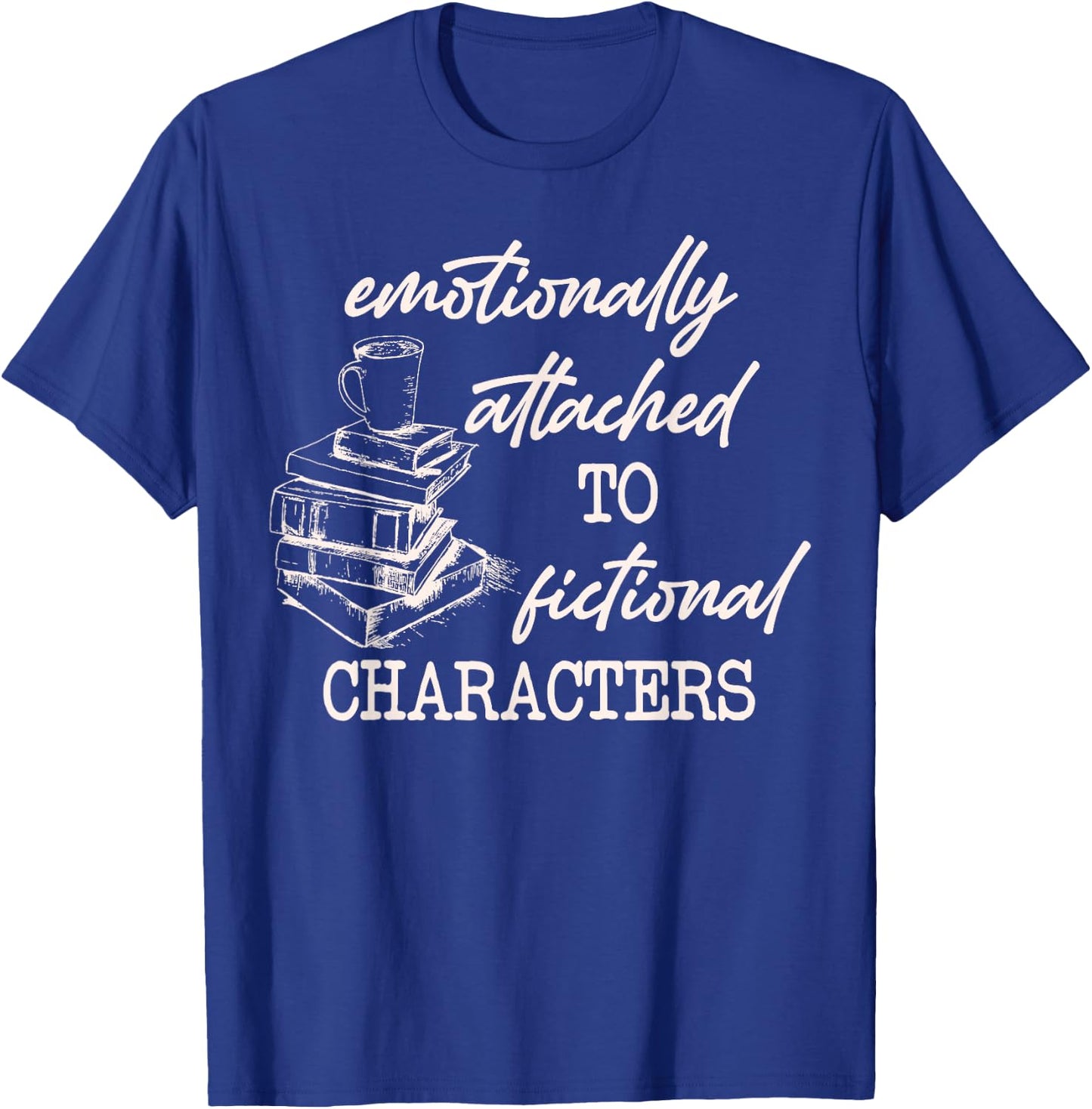 Emotionally Attached To Fictional Characters Funny T-Shirt - T-Shirt | Royal