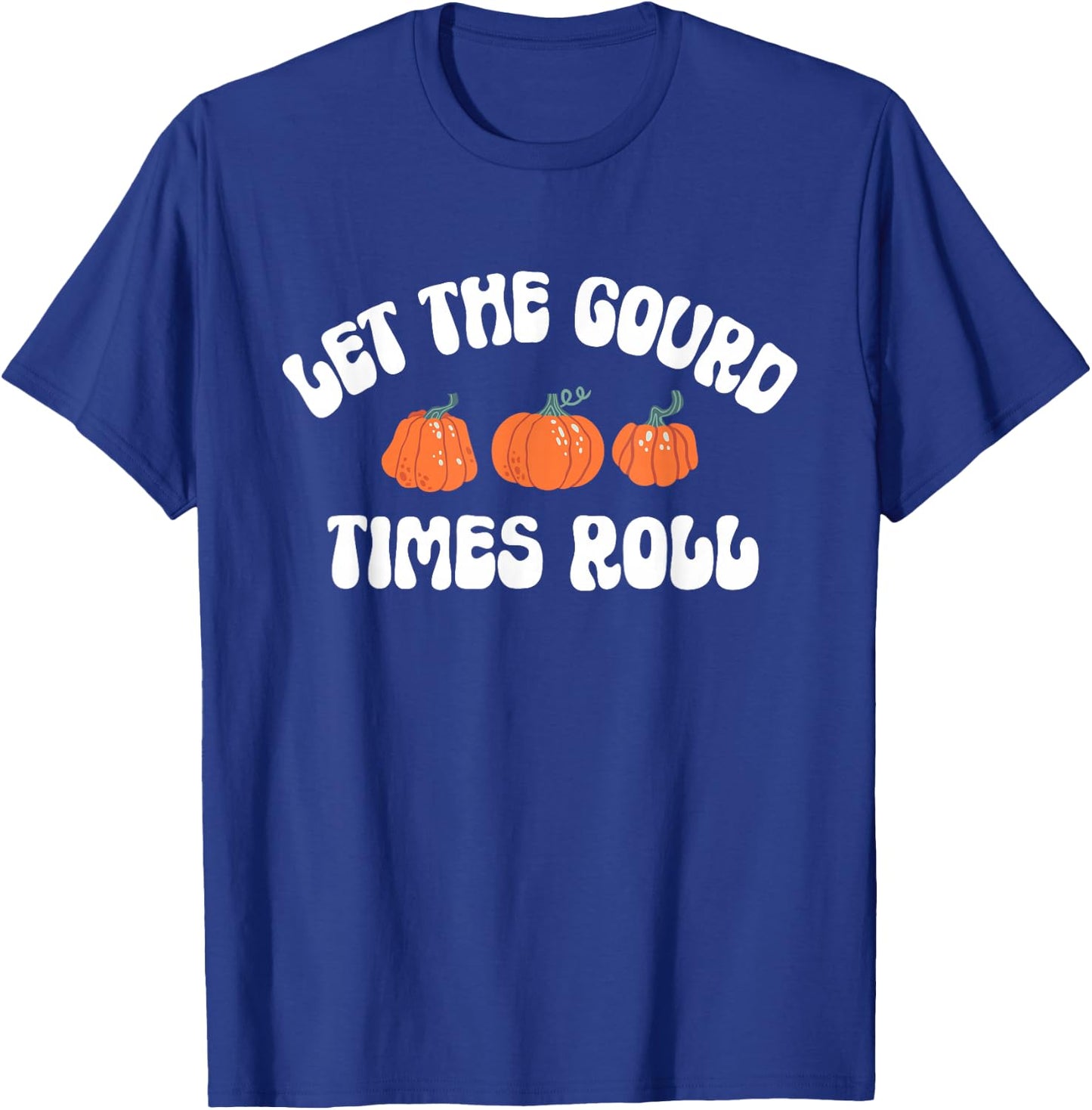 Let The Gourd Times Roll Shirt Funny Thanksgiving T-Shirt - T-Shirt | Royal