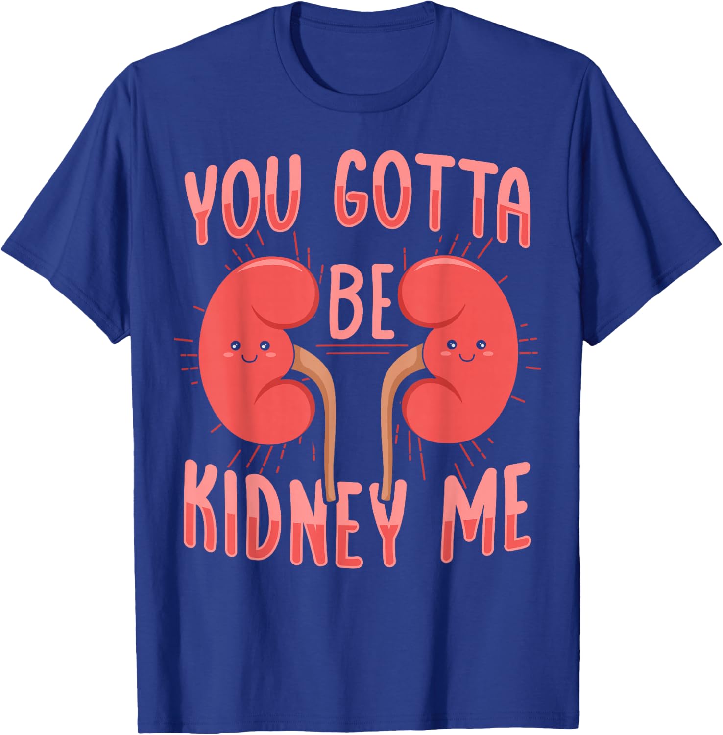 You gotta be kidney me Pun for a Dialysis Nurse T-Shirt - T-Shirt | Royal