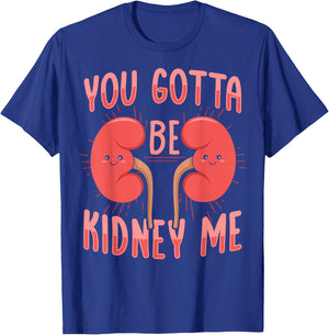You gotta be kidney me Pun for a Dialysis Nurse T-Shirt - T-Shirt | Royal